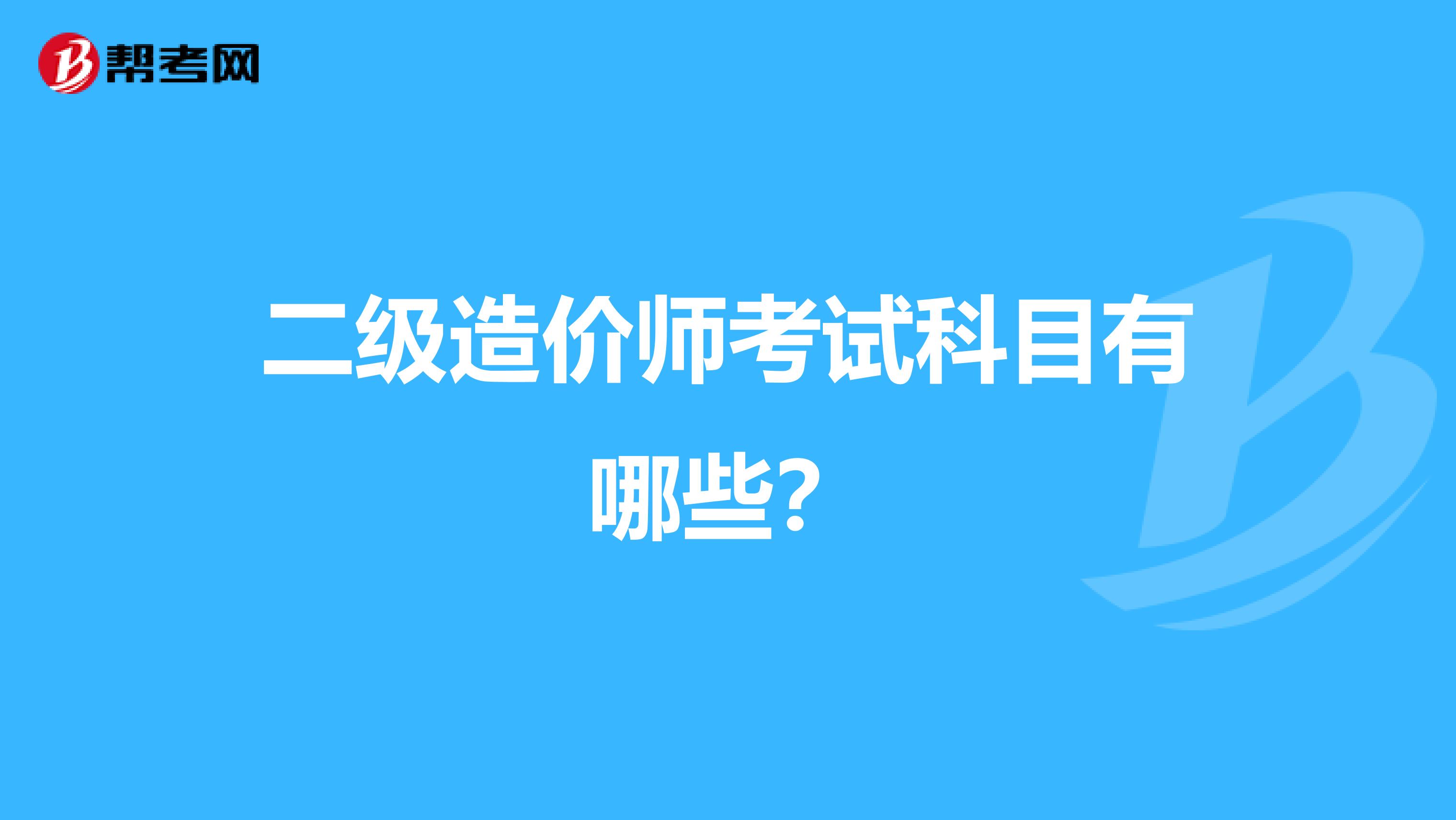二级造价师考试科目有哪些?