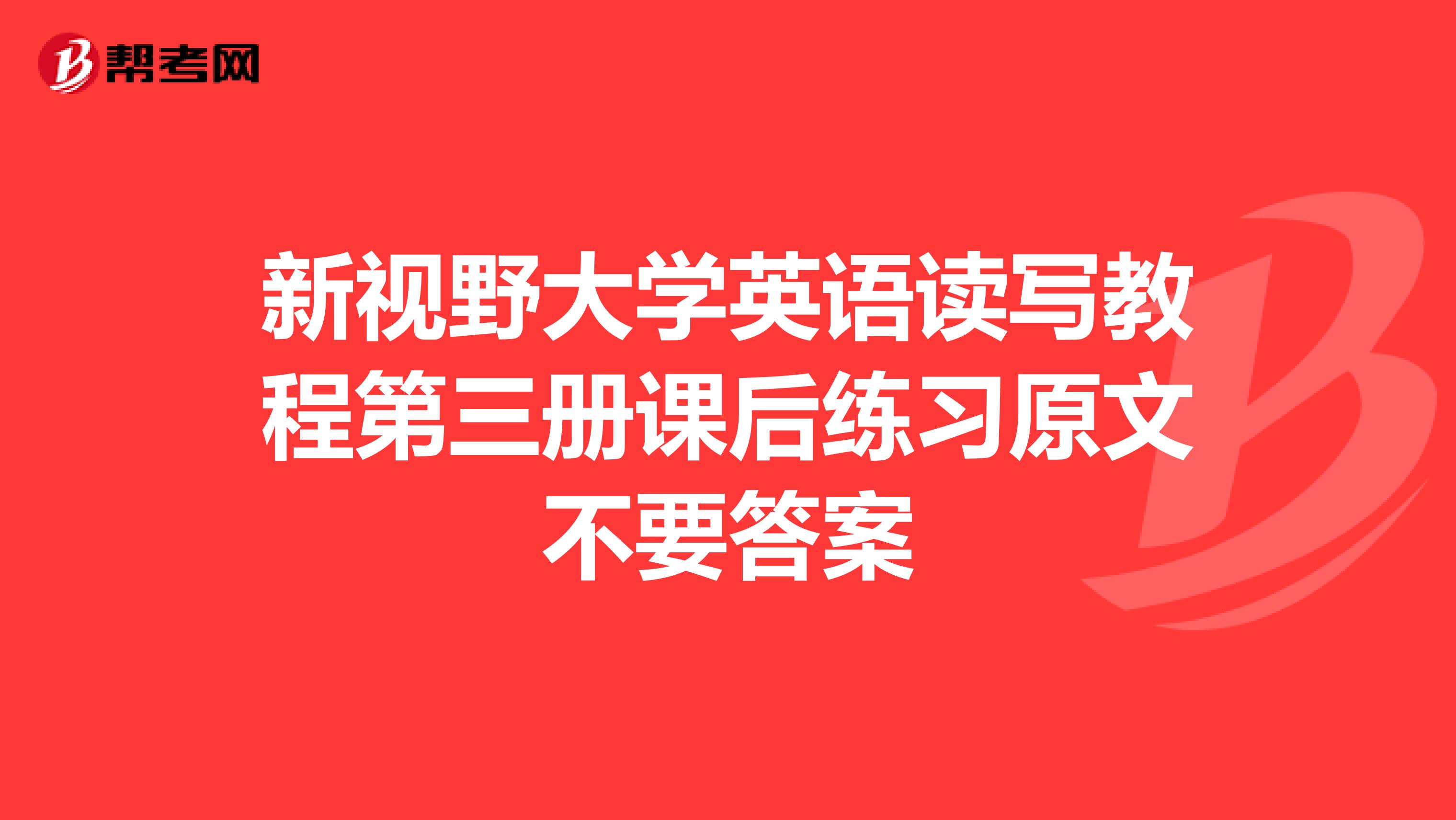 新视野大学英语读写教程第三册课后练习原文不要答案