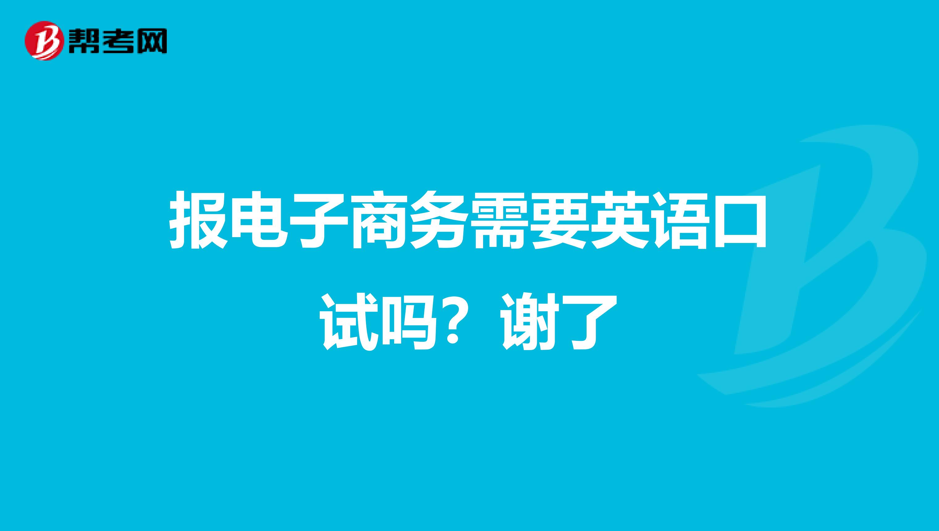 报电子商务需要英语口试吗？谢了