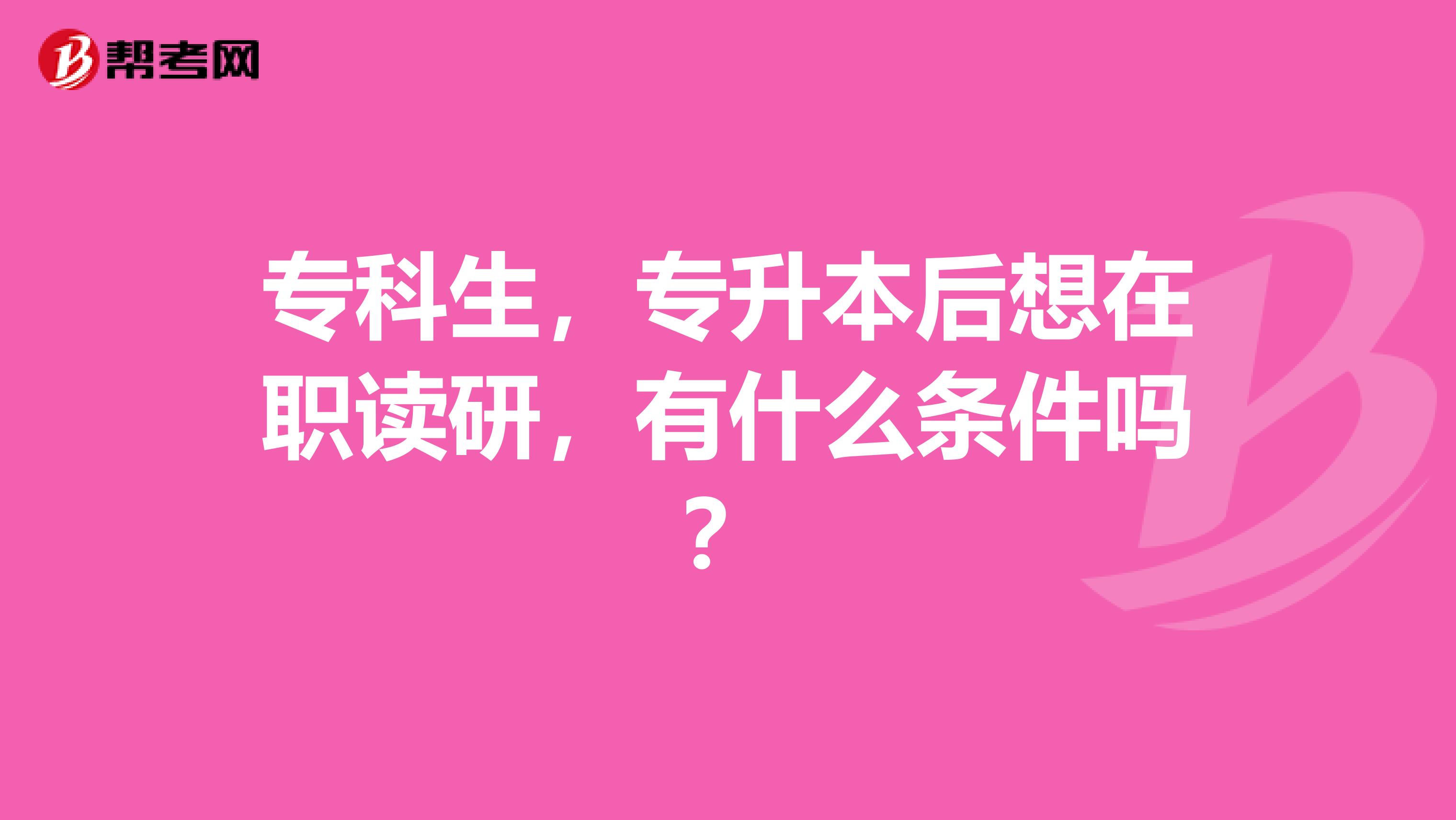 专科生，专升本后想在职读研，有什么条件吗？