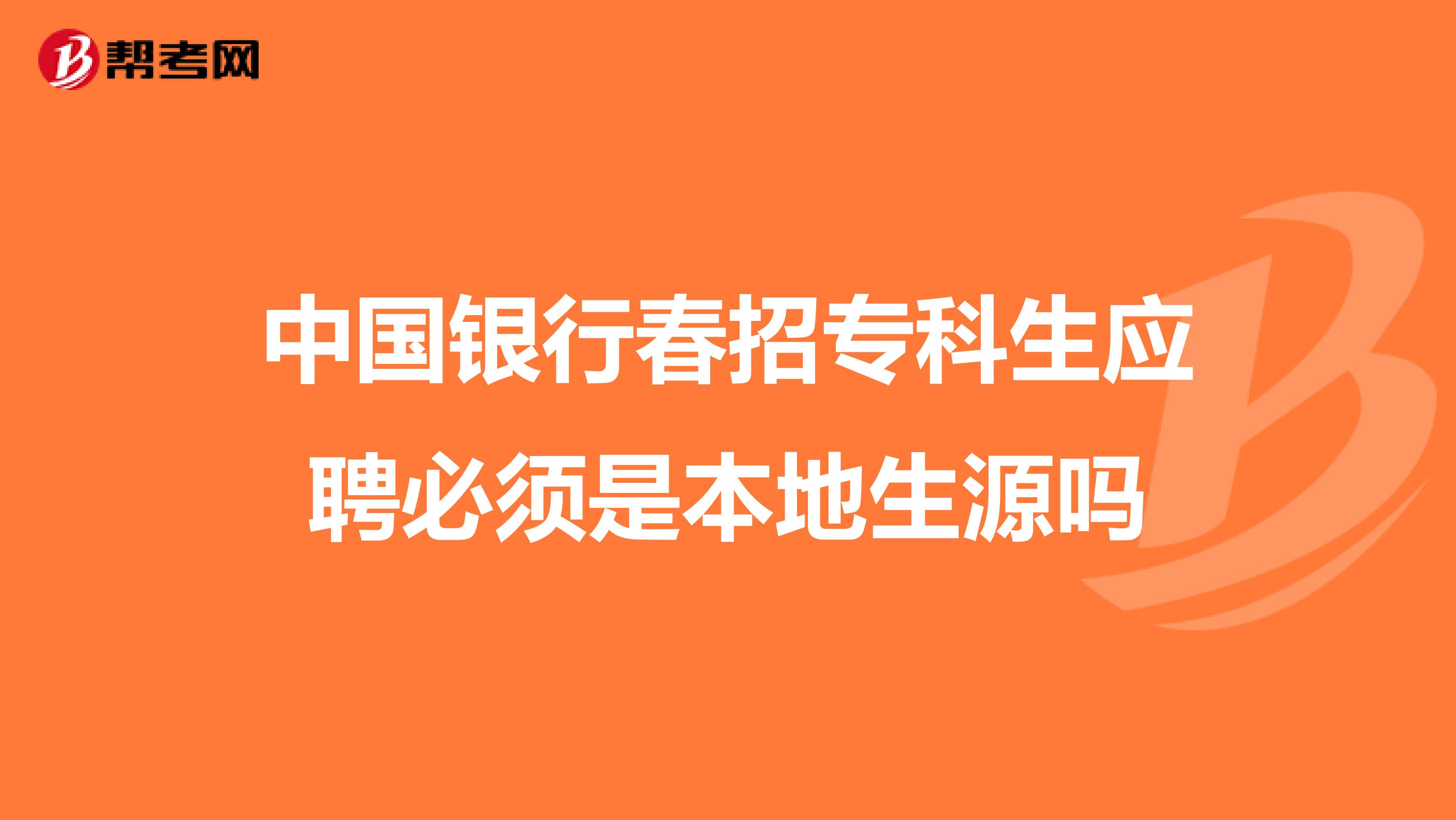 中国银行春招专科生应聘必须是本地生源吗