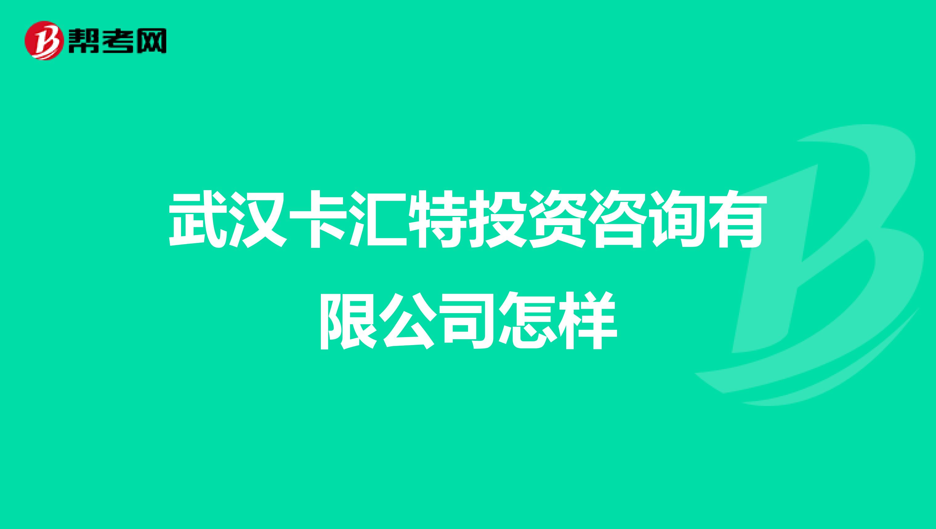 武汉卡汇特投资咨询有限公司怎样