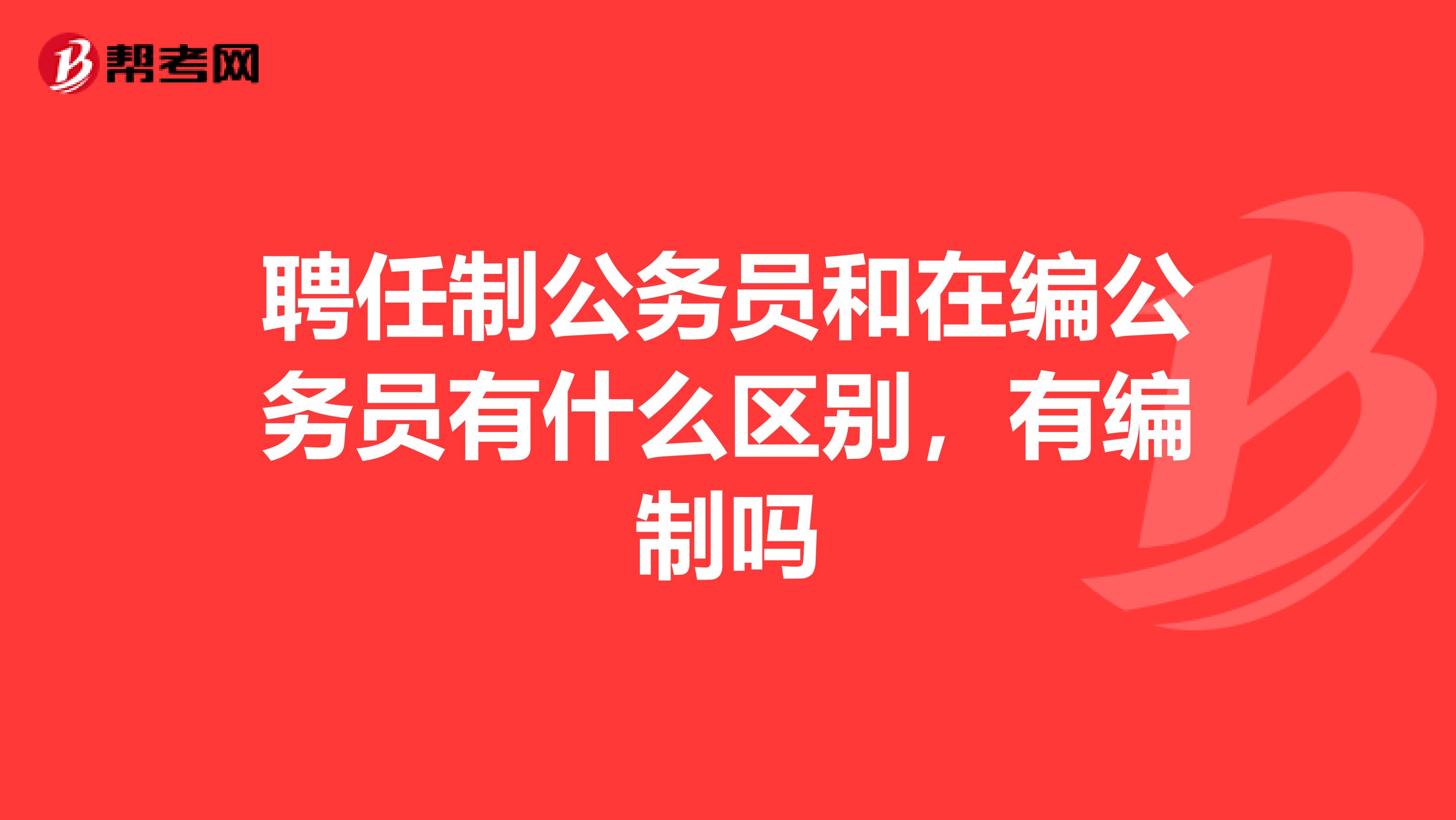 聘任制公务员和在编公务员有什么区别,有编制吗