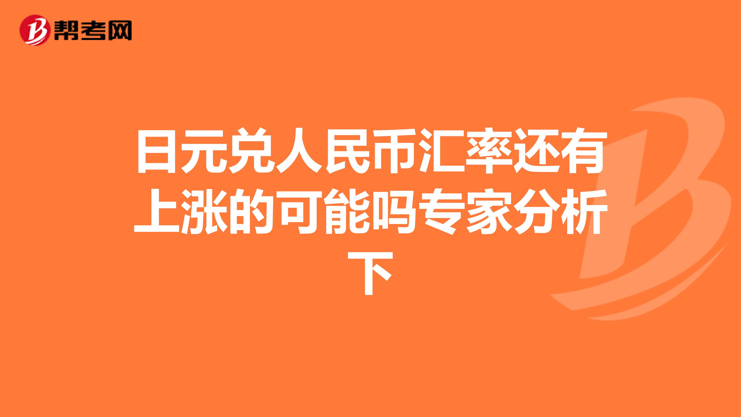 日元兑人民币汇率还有上涨的可能吗专家分析下