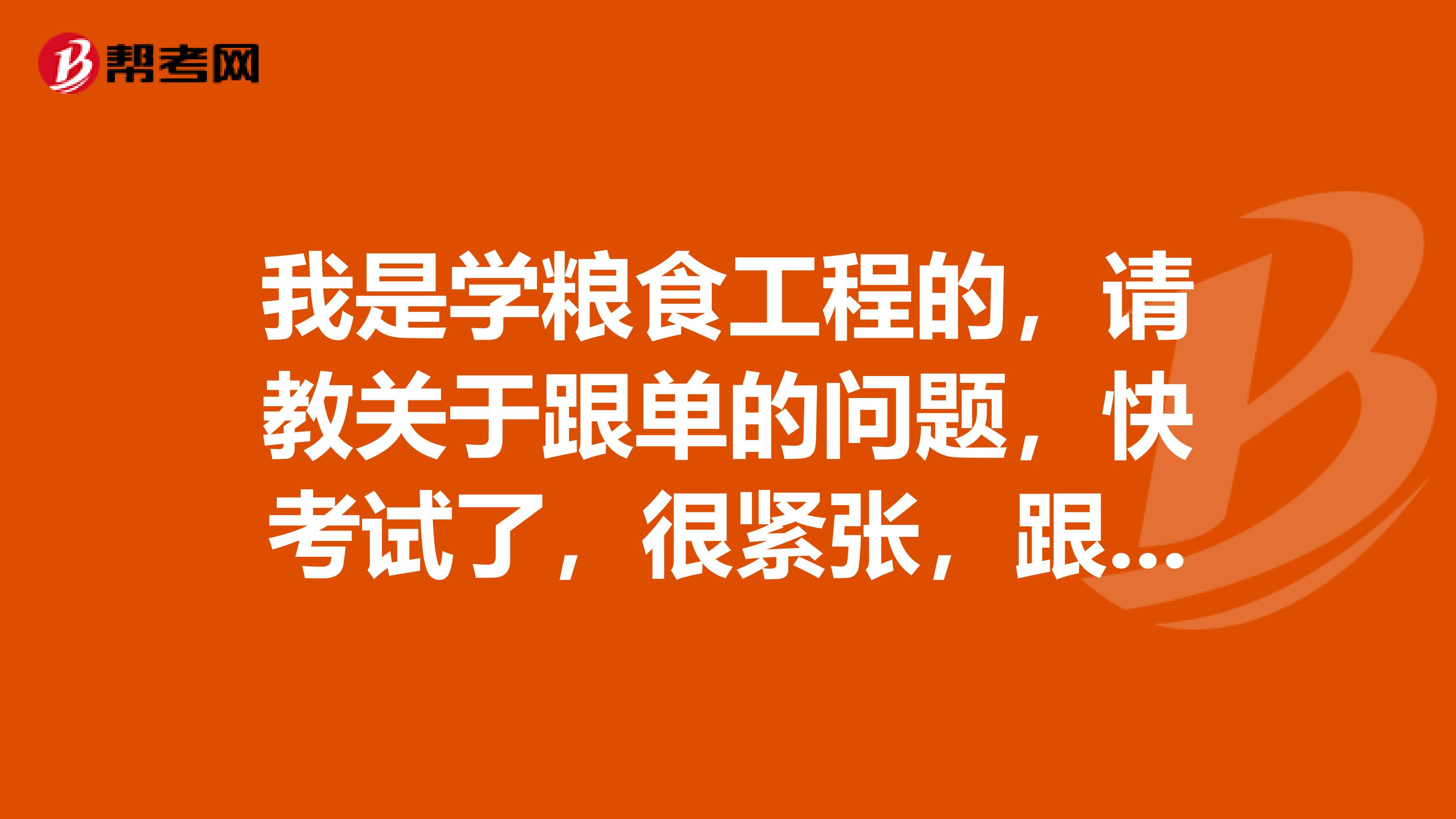 我是学粮食工程的，请教关于跟单的问题，快考试了，很紧张，跟单员考试应该做什么准备