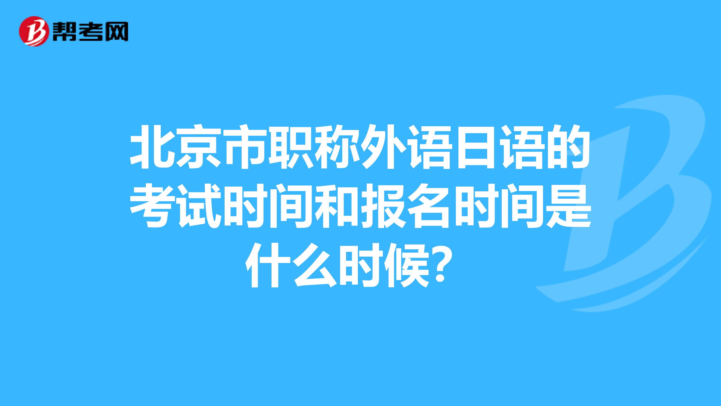 北京市职称外语日语的考试时间和报名时间是什么时候？