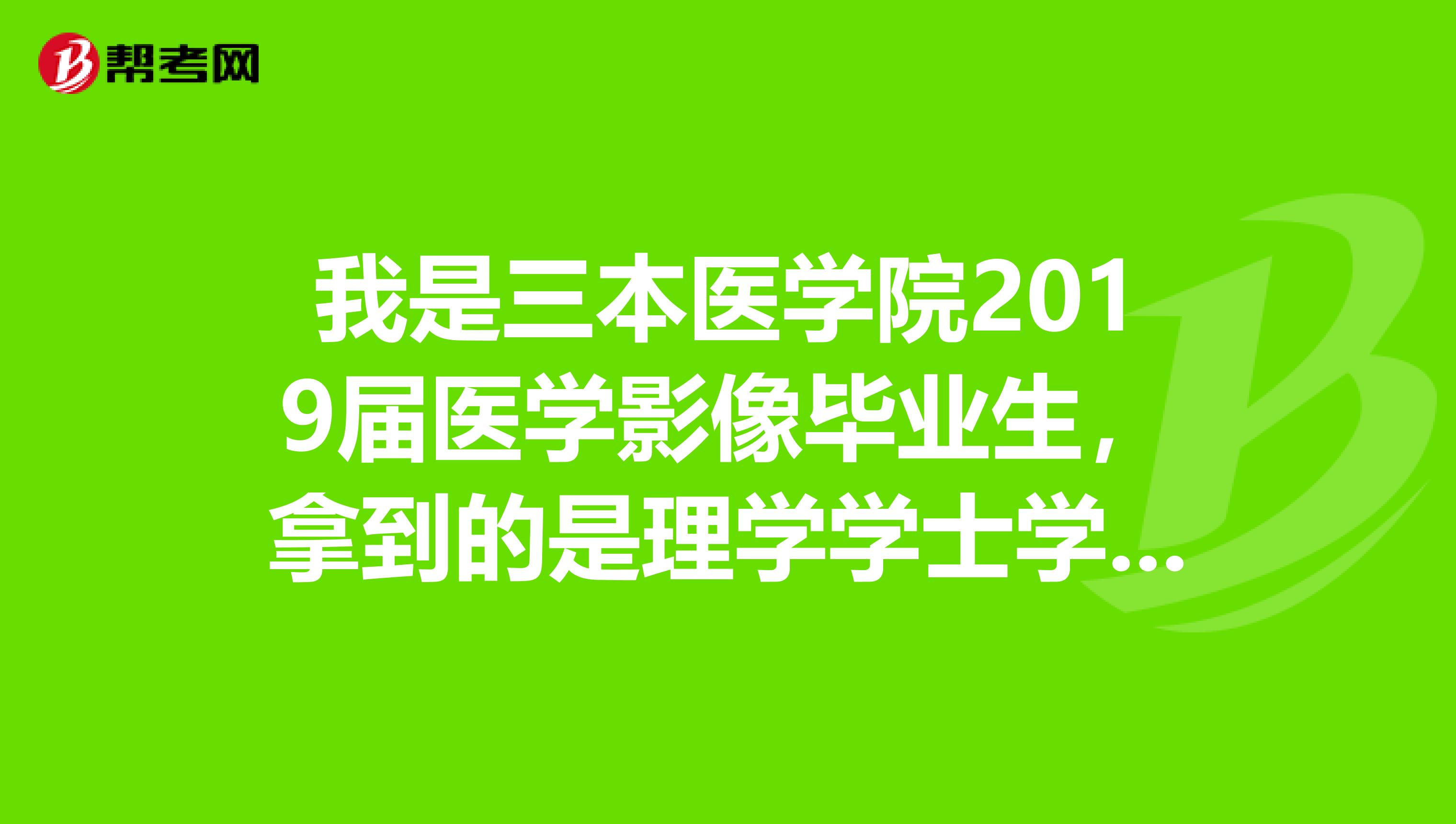 我是三本醫學院2019屆醫學影像畢業生，拿到的是理學學士學位，不知道能否考助理醫師或是執業醫師資格證？