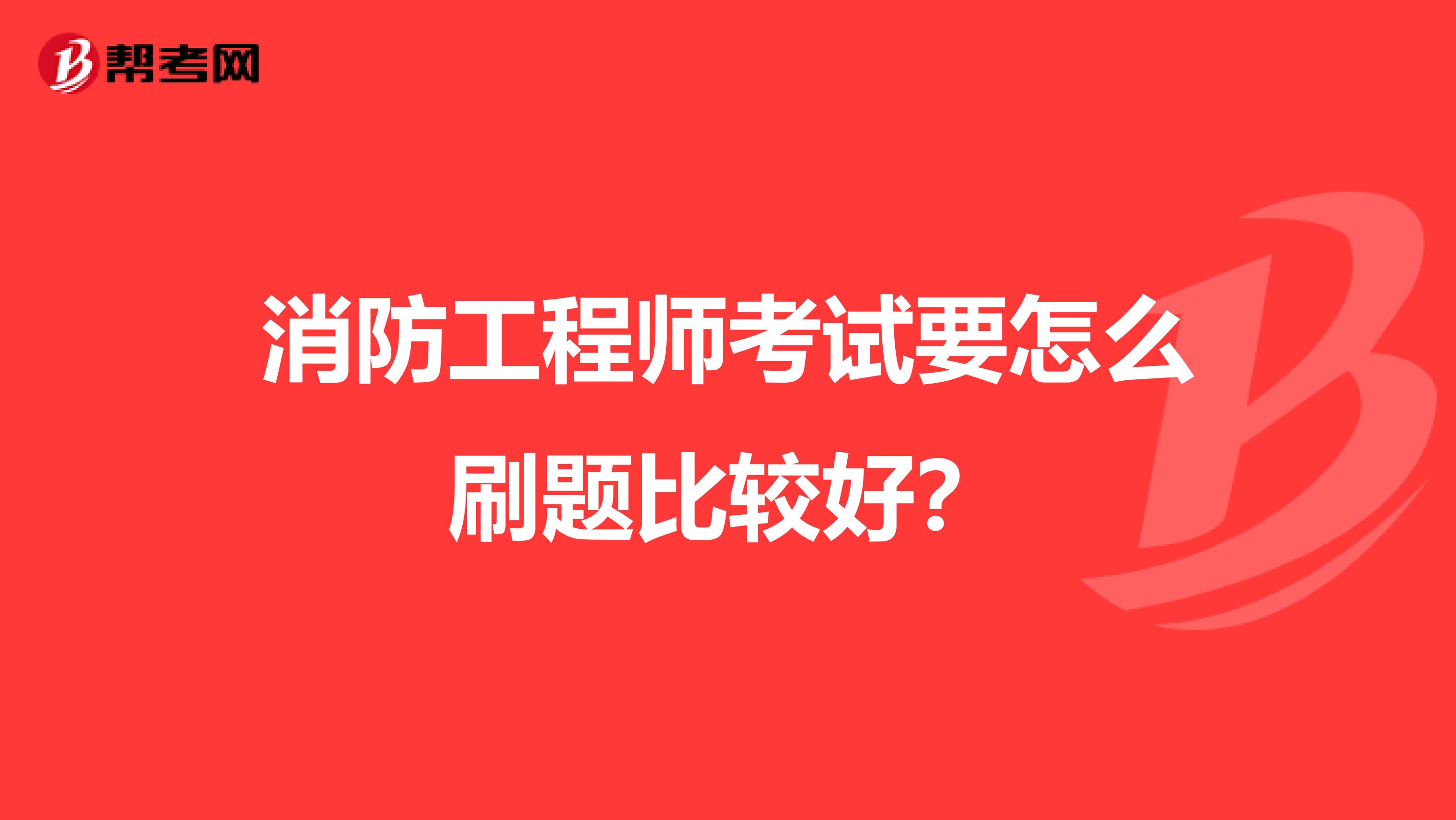 消防工程师考试要怎么刷题比较好?