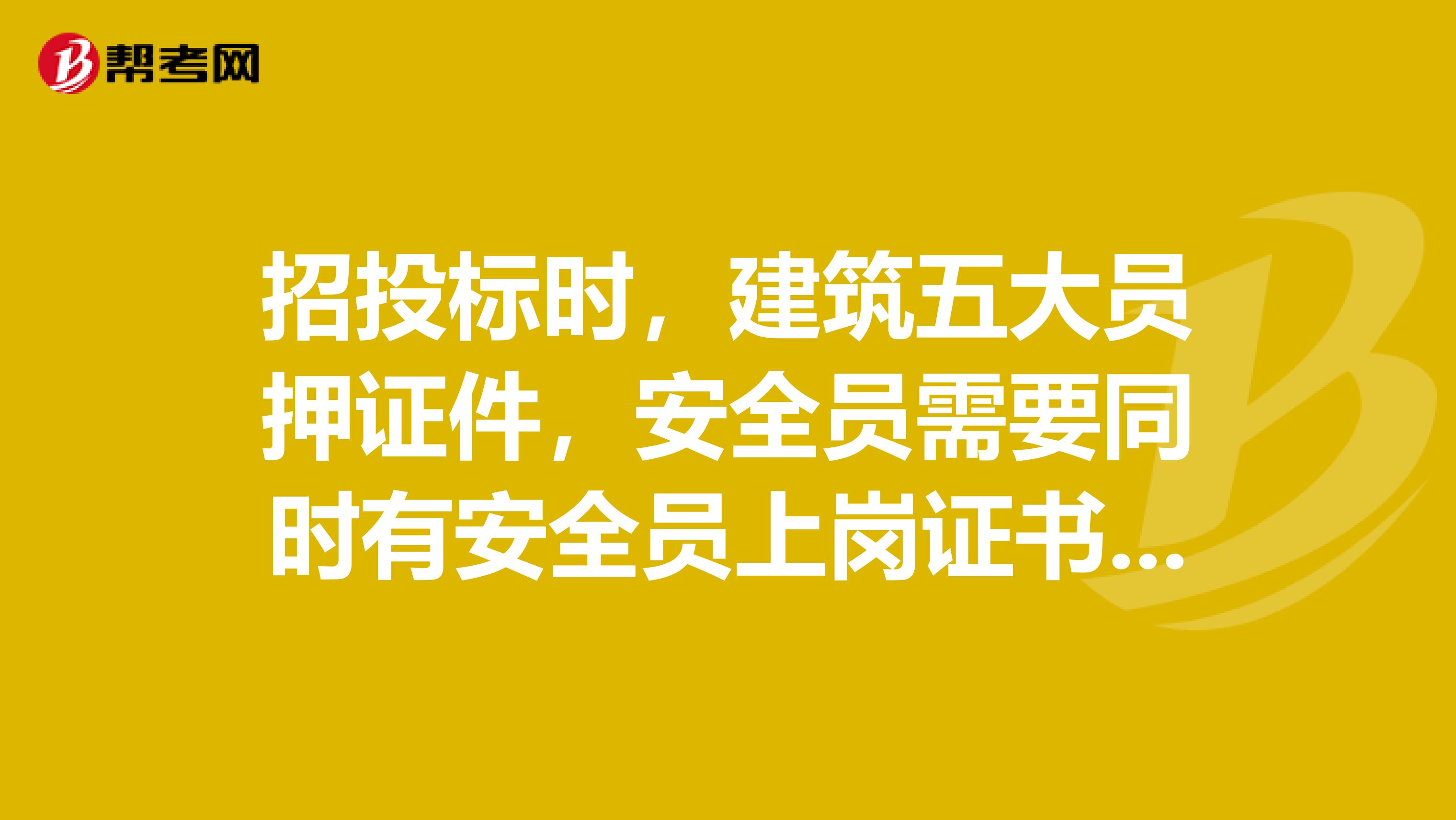 招投标时,建筑五大员押证件,安全员需要同时有安全员上岗证书和安全c证吗