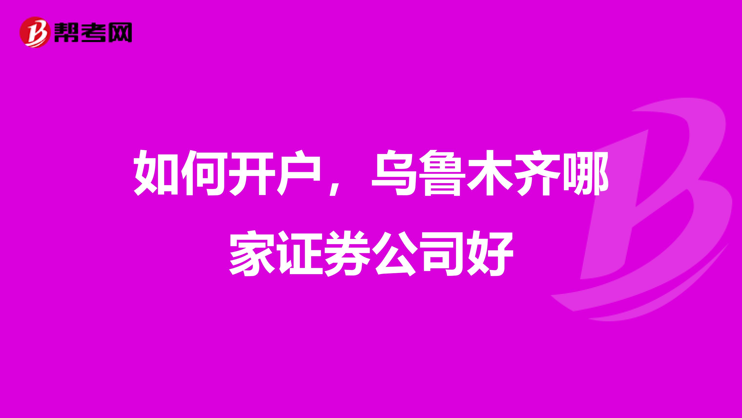 如何开户,乌鲁木齐哪家证券公司好