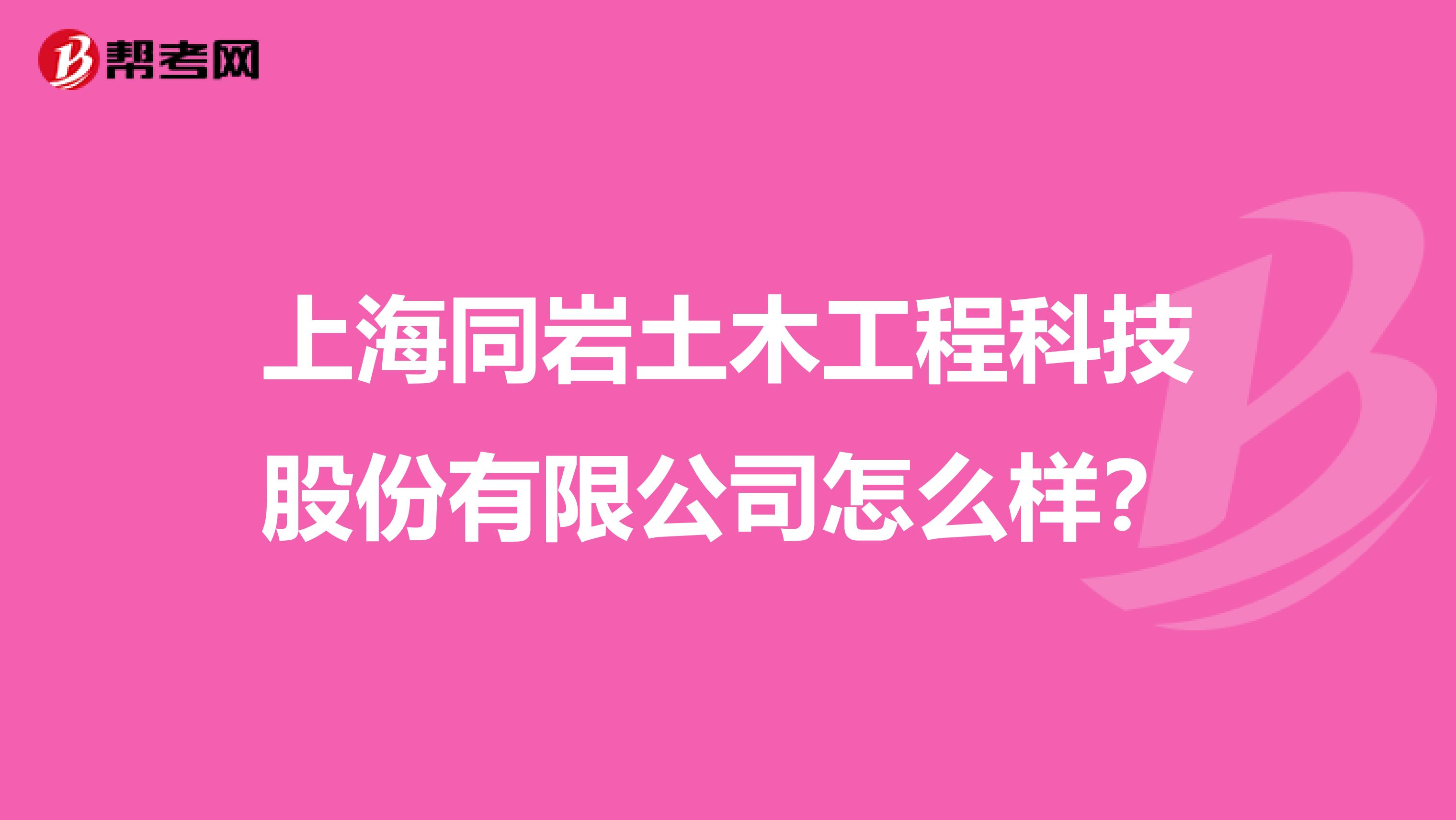 上海同岩土木工程科技股份有限公司怎么样?