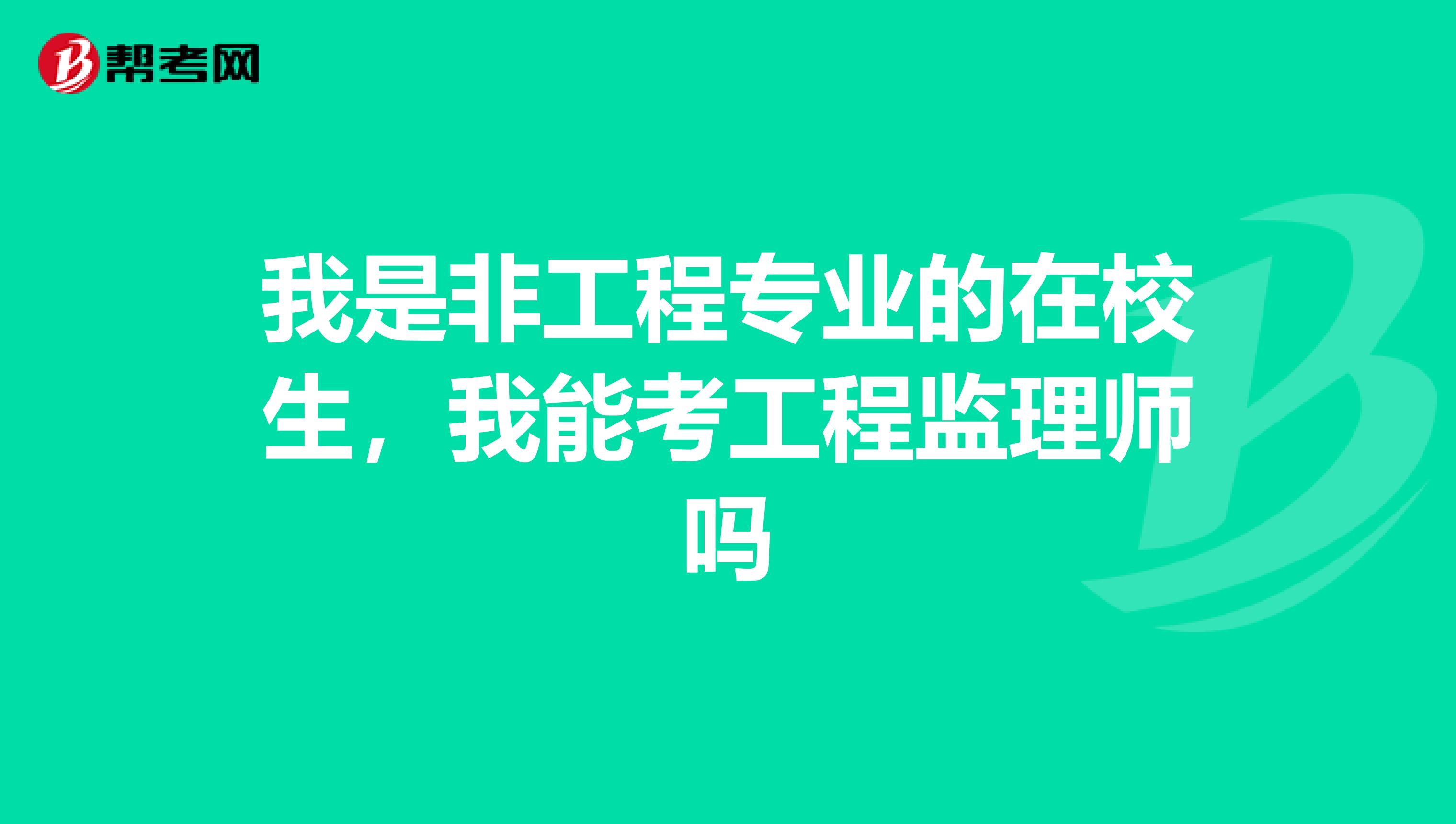 我是非工程专业的在校生，我能考工程监理师吗