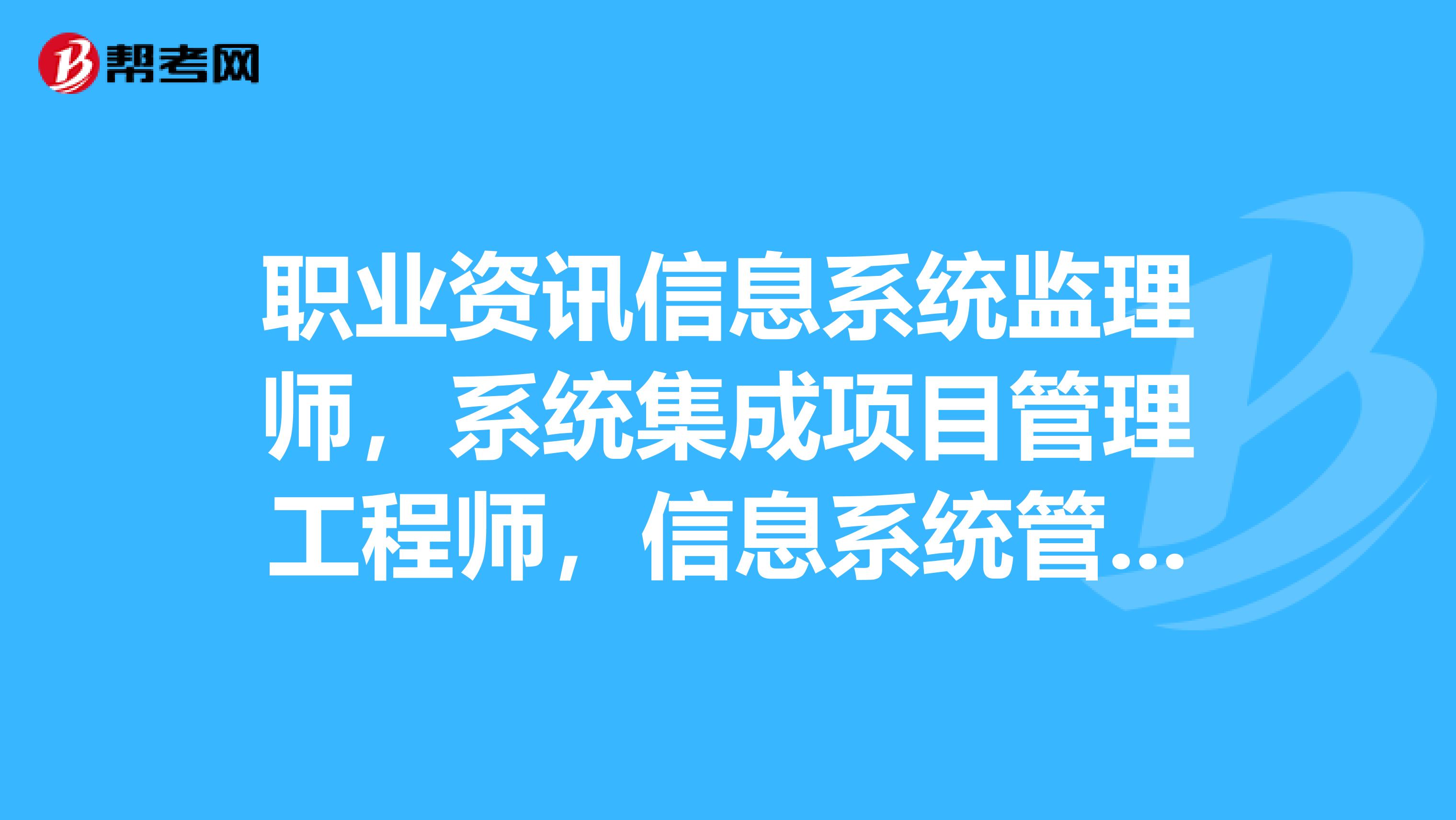 职业资讯信息系统监理师，系统集成项目管理工程师，信息系统管理工程师三个职业的区别是什么？