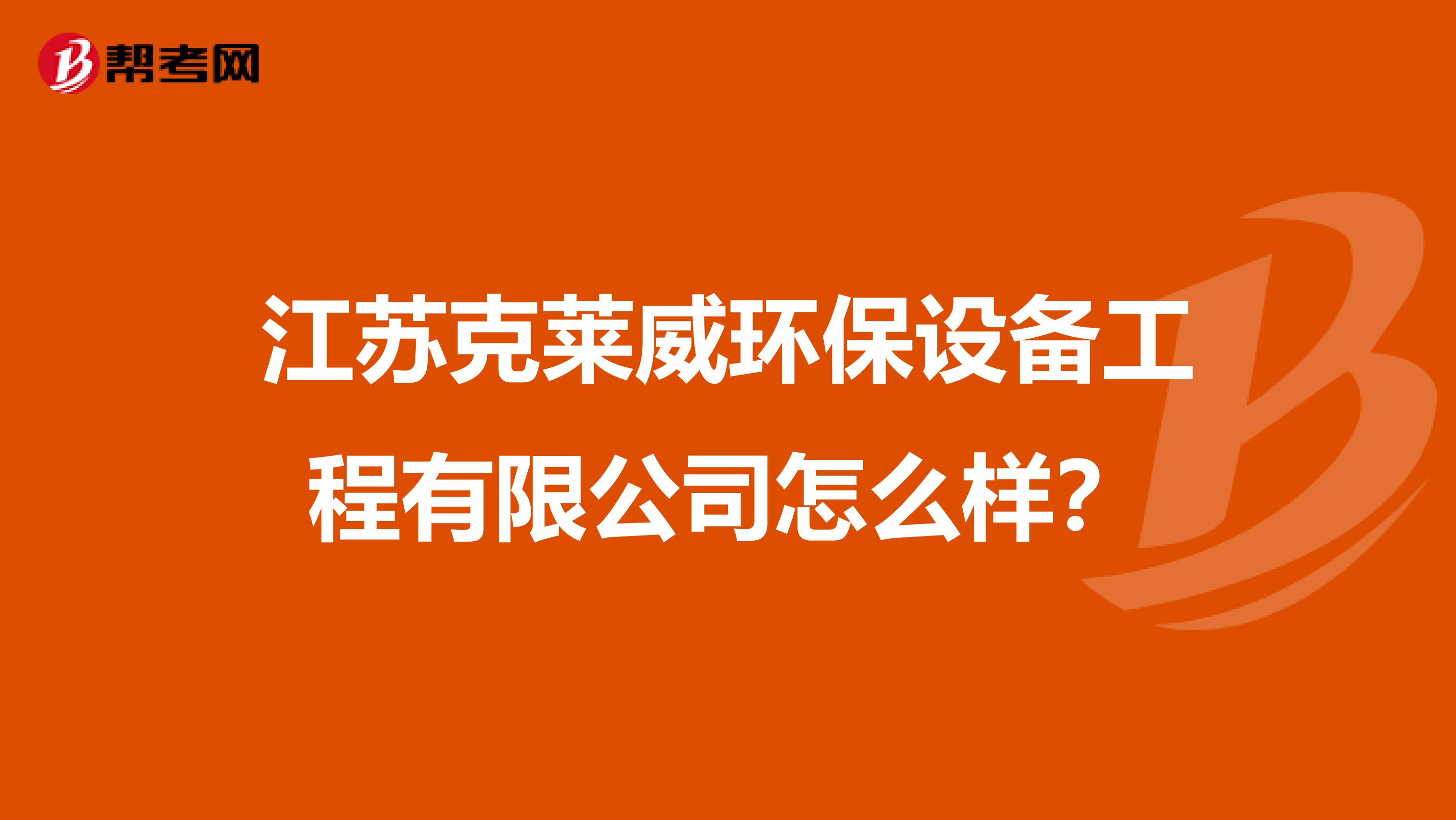 江苏克莱威环保设备工程有限公司怎么样？