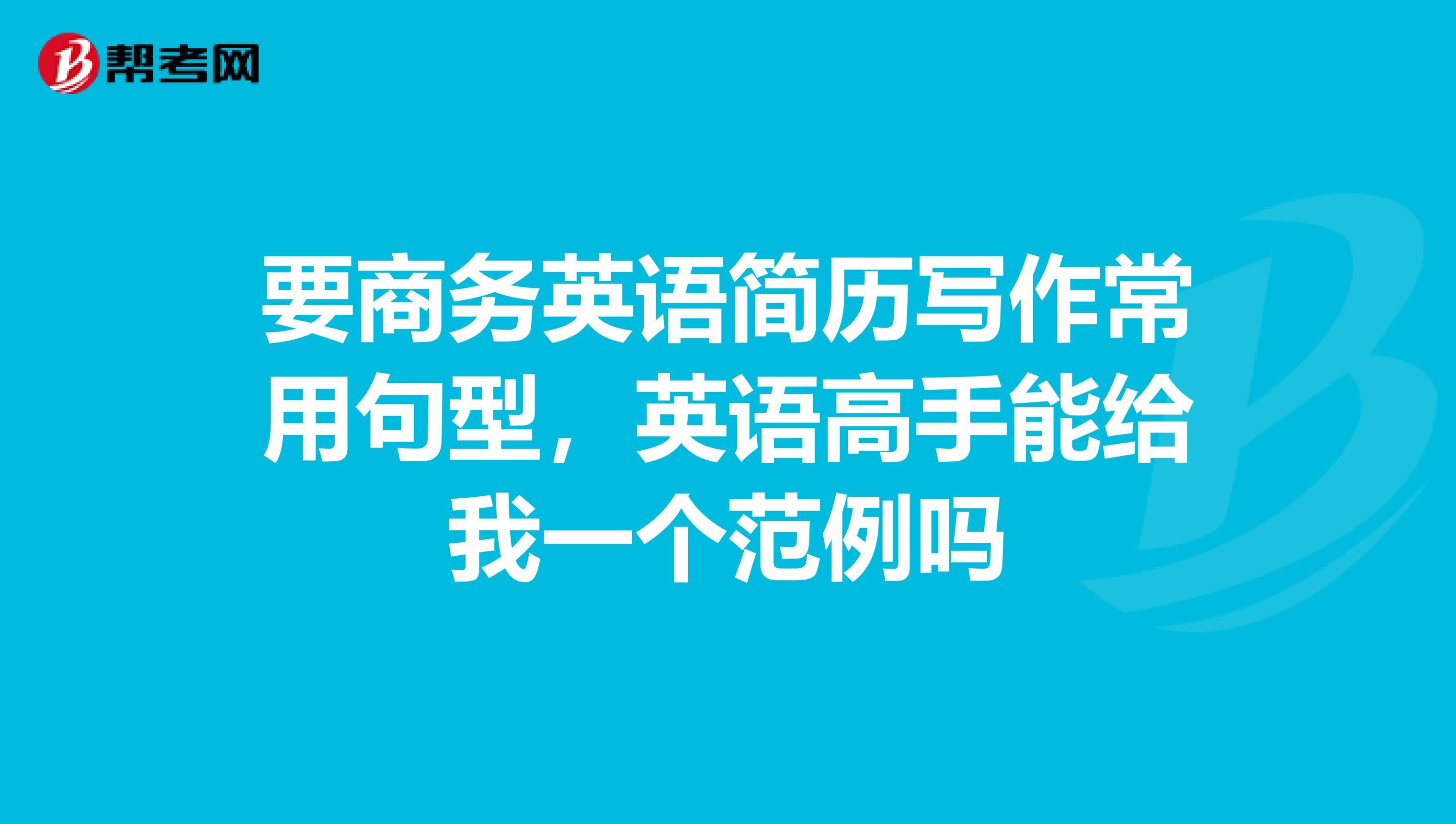 要商务英语简历写作常用句型，英语高手能给我一个范例吗