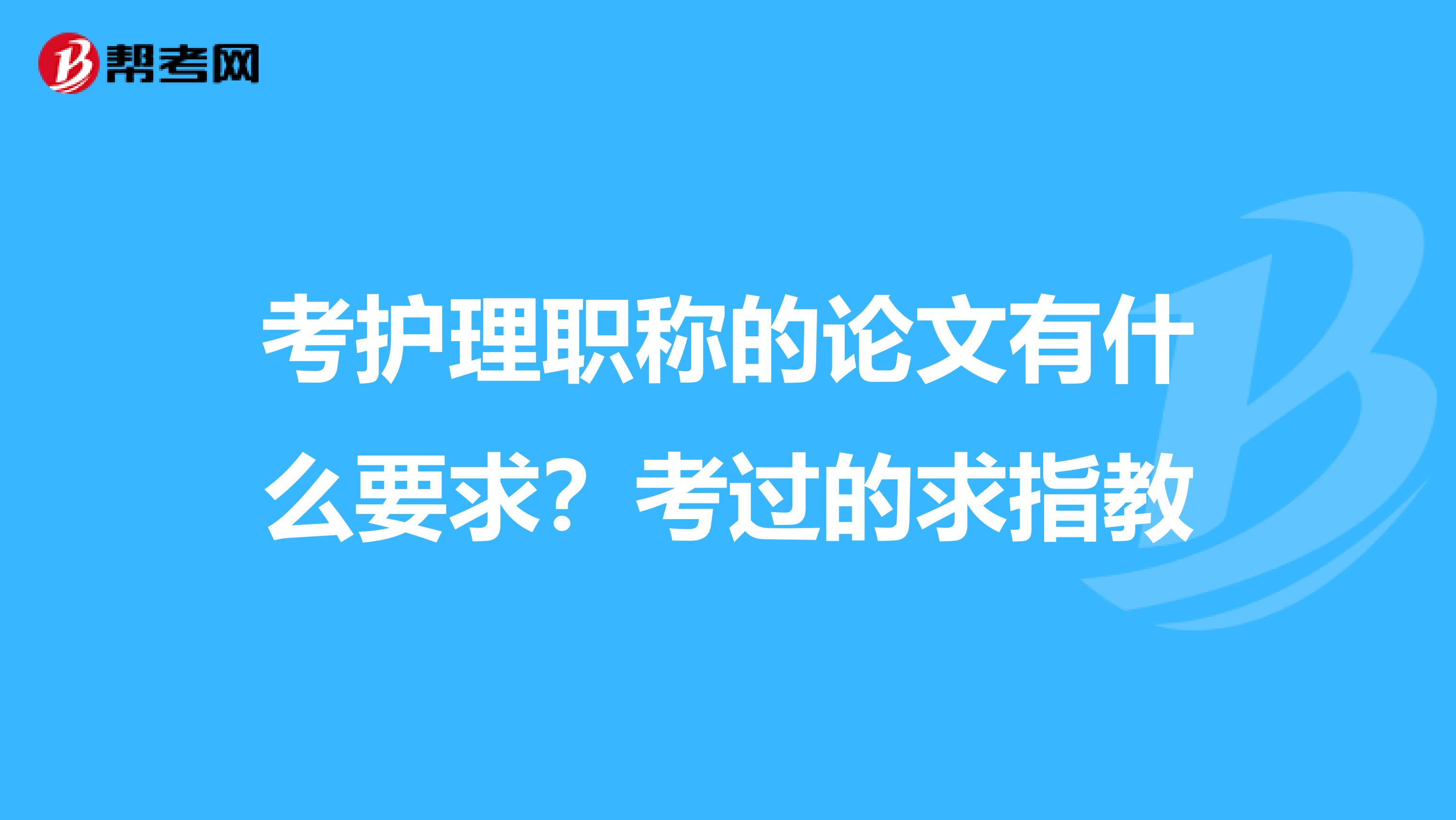 考护理职称的论文有什么要求？考过的求指教