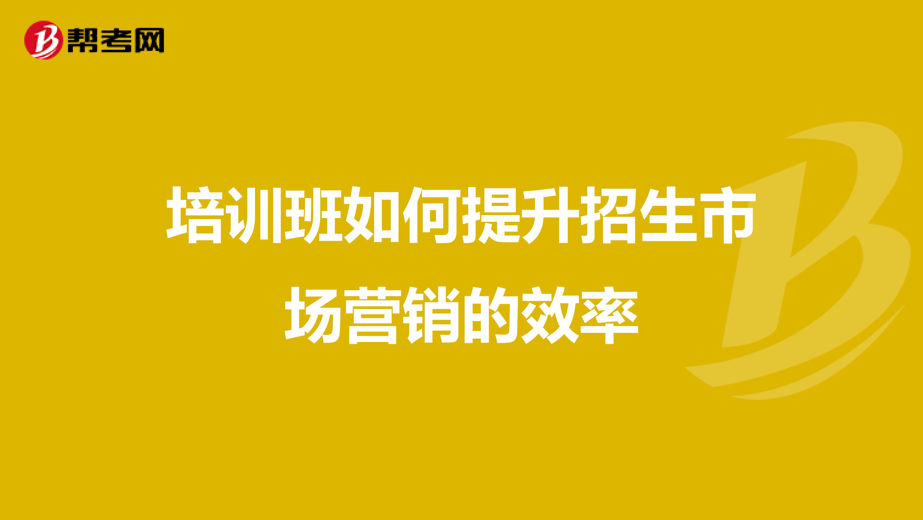 培训班如何提升招生市场营销的效率
