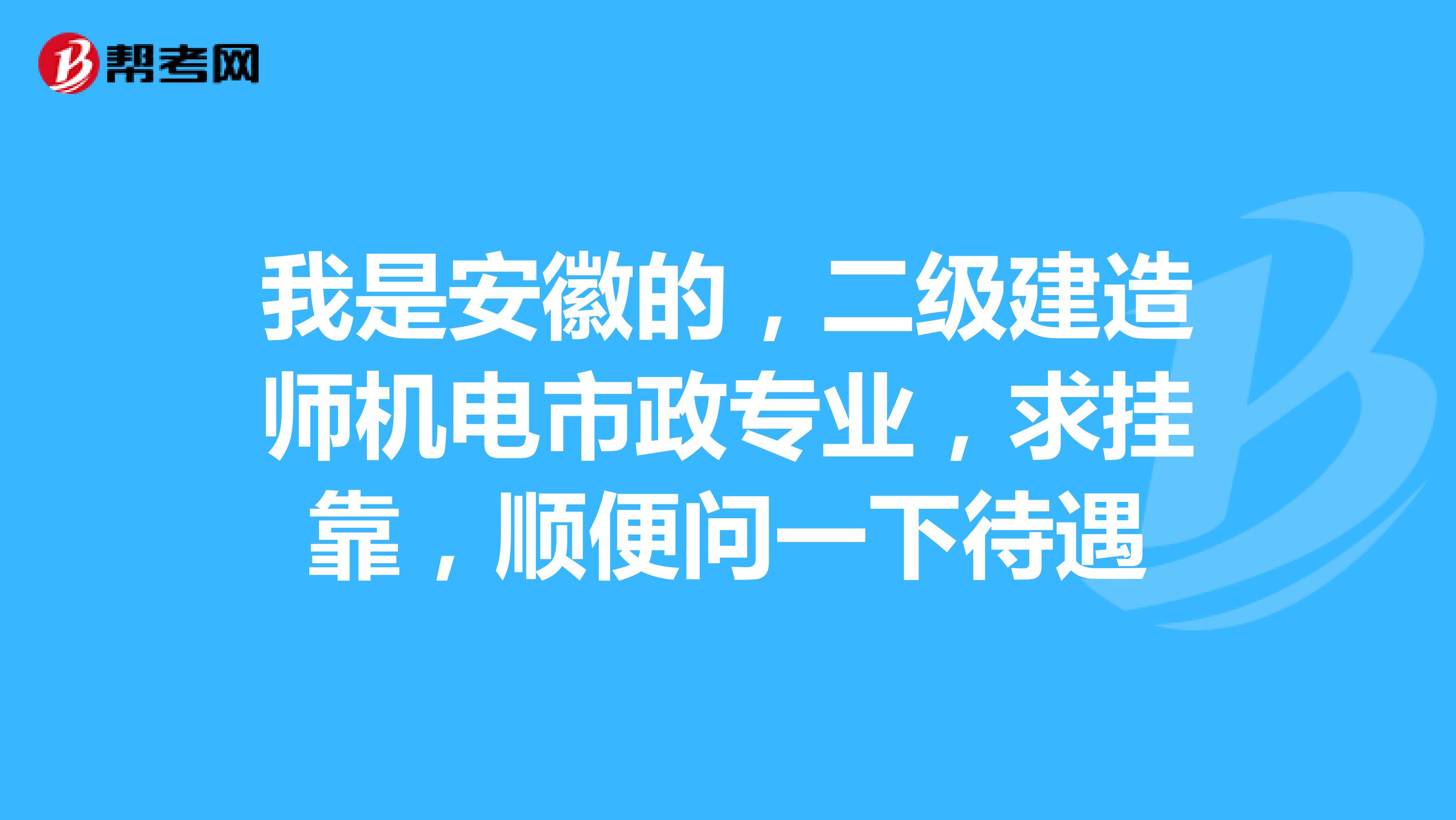 我是安徽的，二级建造师机电市政专业，求兼职，顺便问一下待遇