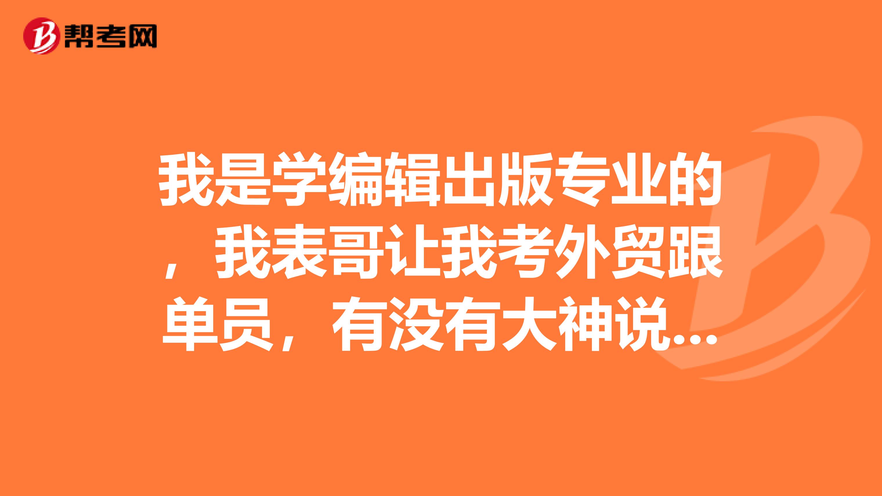我是学编辑出版专业的,我表哥让我考外贸跟单员,有没有大神说一下,外贸跟单员前景如何?