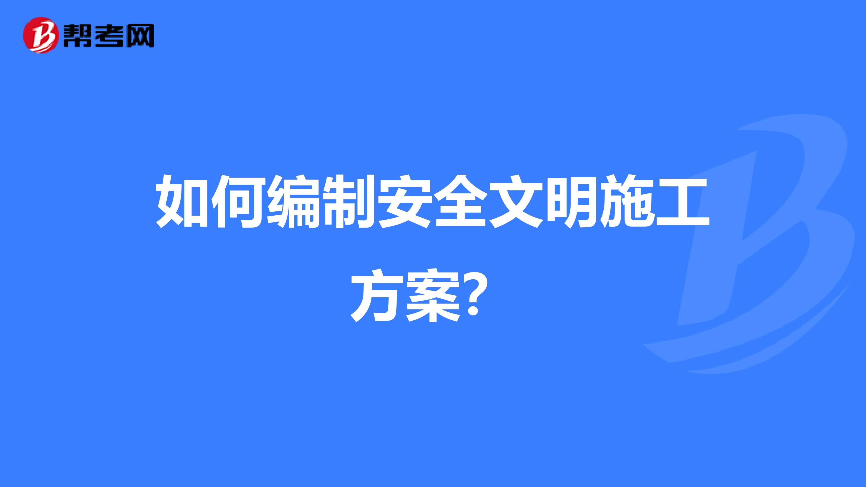 如何编制安全文明施工方案？