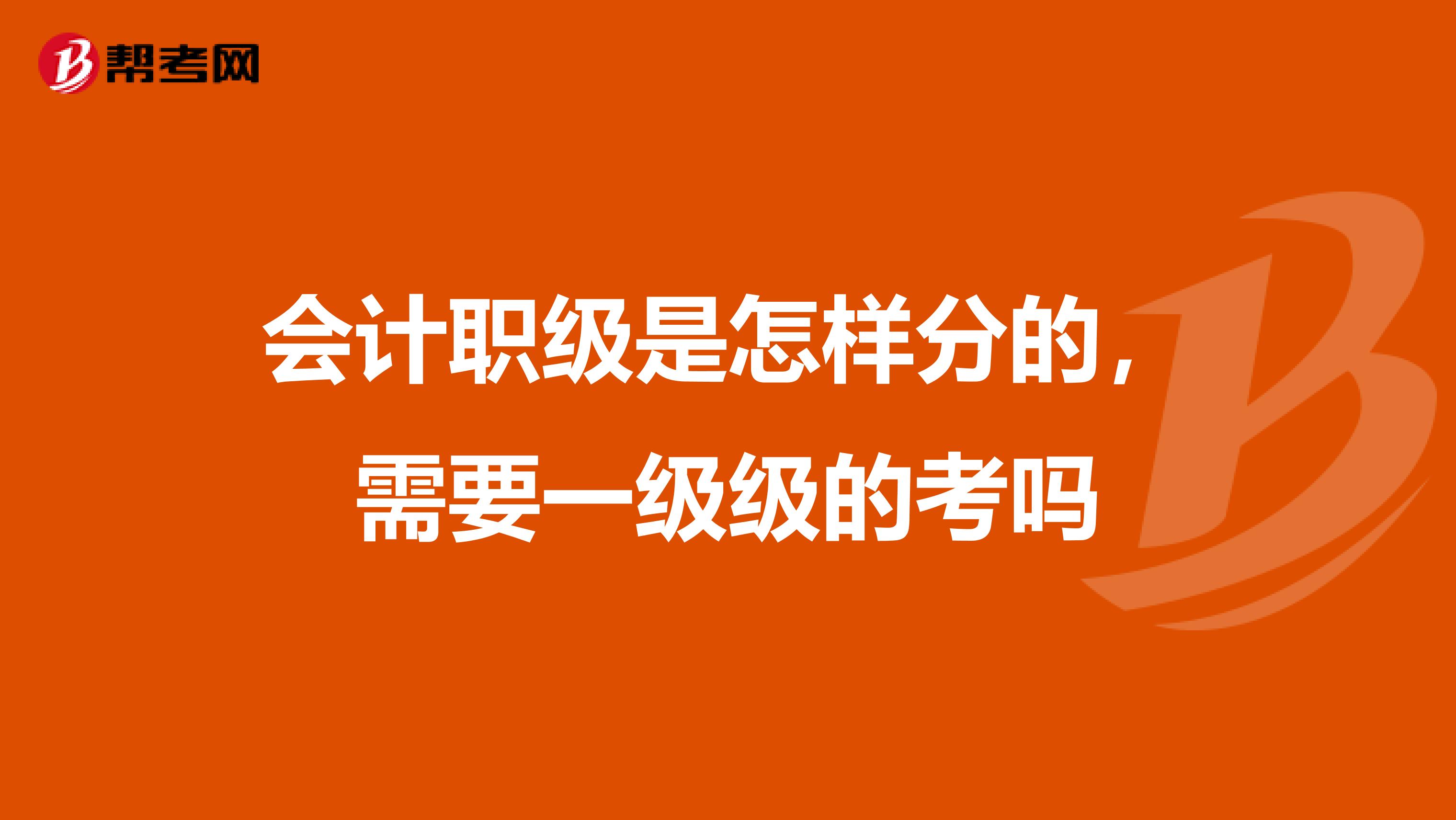 會計職級是怎樣分的，需要一級級的考嗎