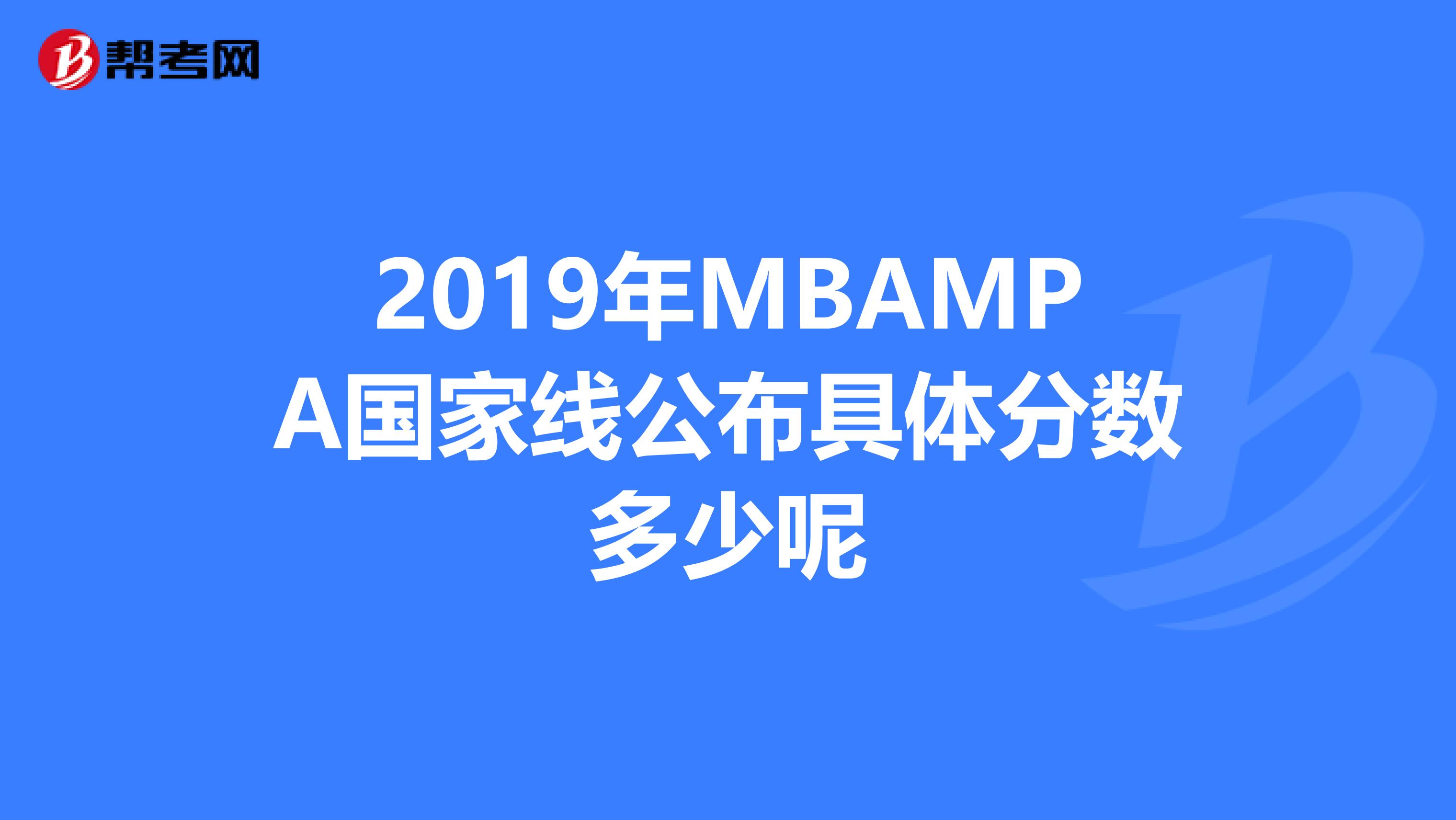 2019年MBAMPA国家线公布具体分数多少呢