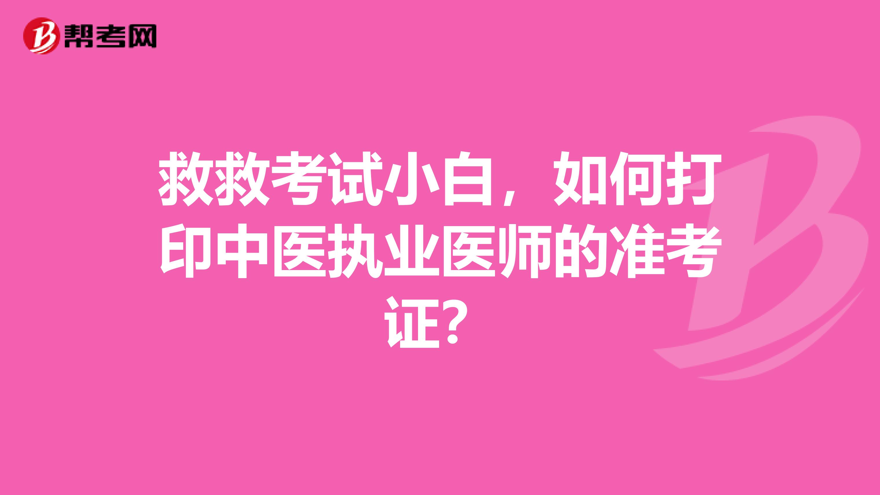 救救考试小白，如何打印中医执业医师的准考证？