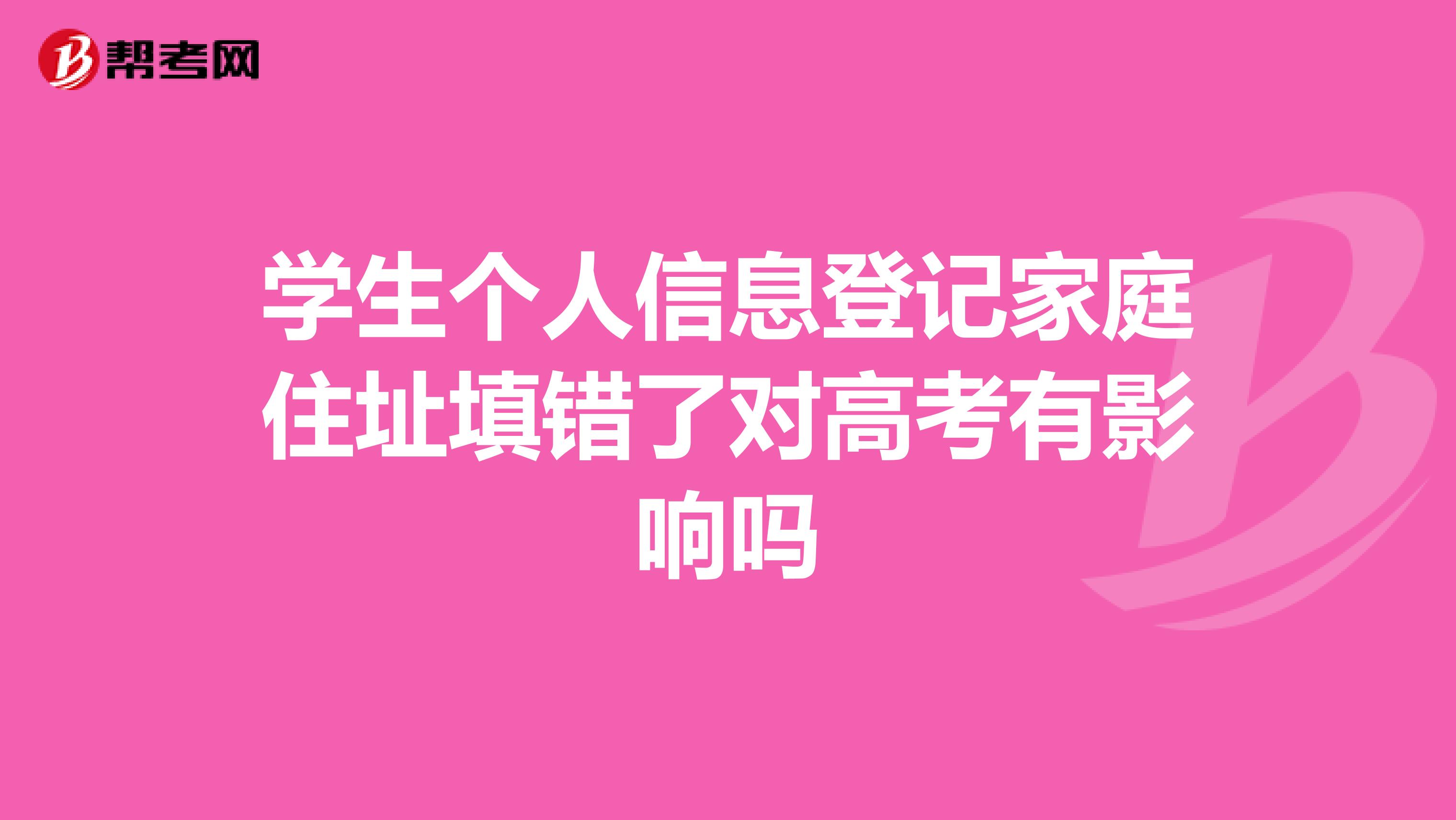 学生个人信息登记家庭住址填错了对高考有影响吗