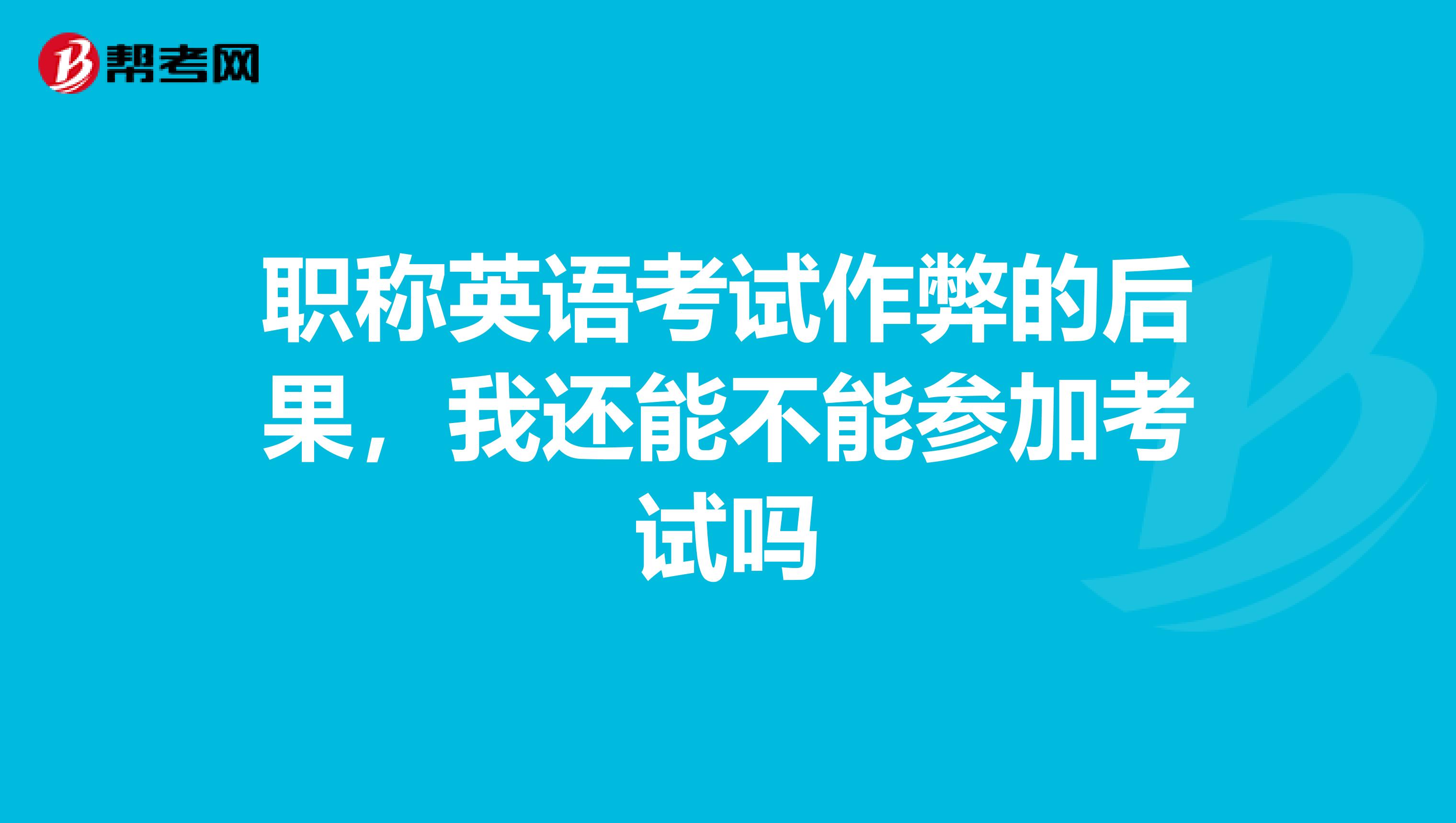 职称英语考试作弊的后果,我还能不能参加考试吗