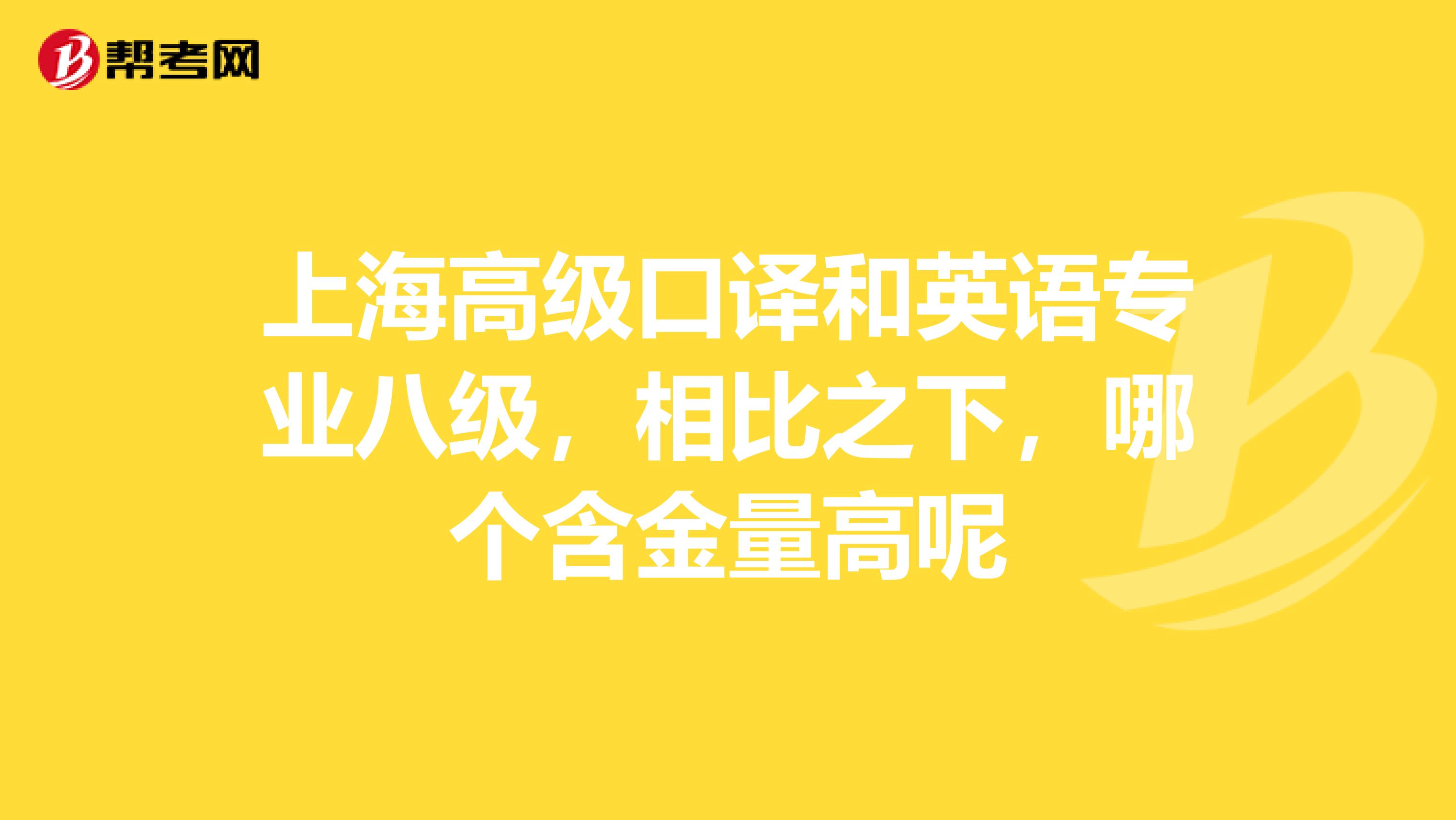 上海高级口译和英语专业八级,相比之下,哪个含金量高呢