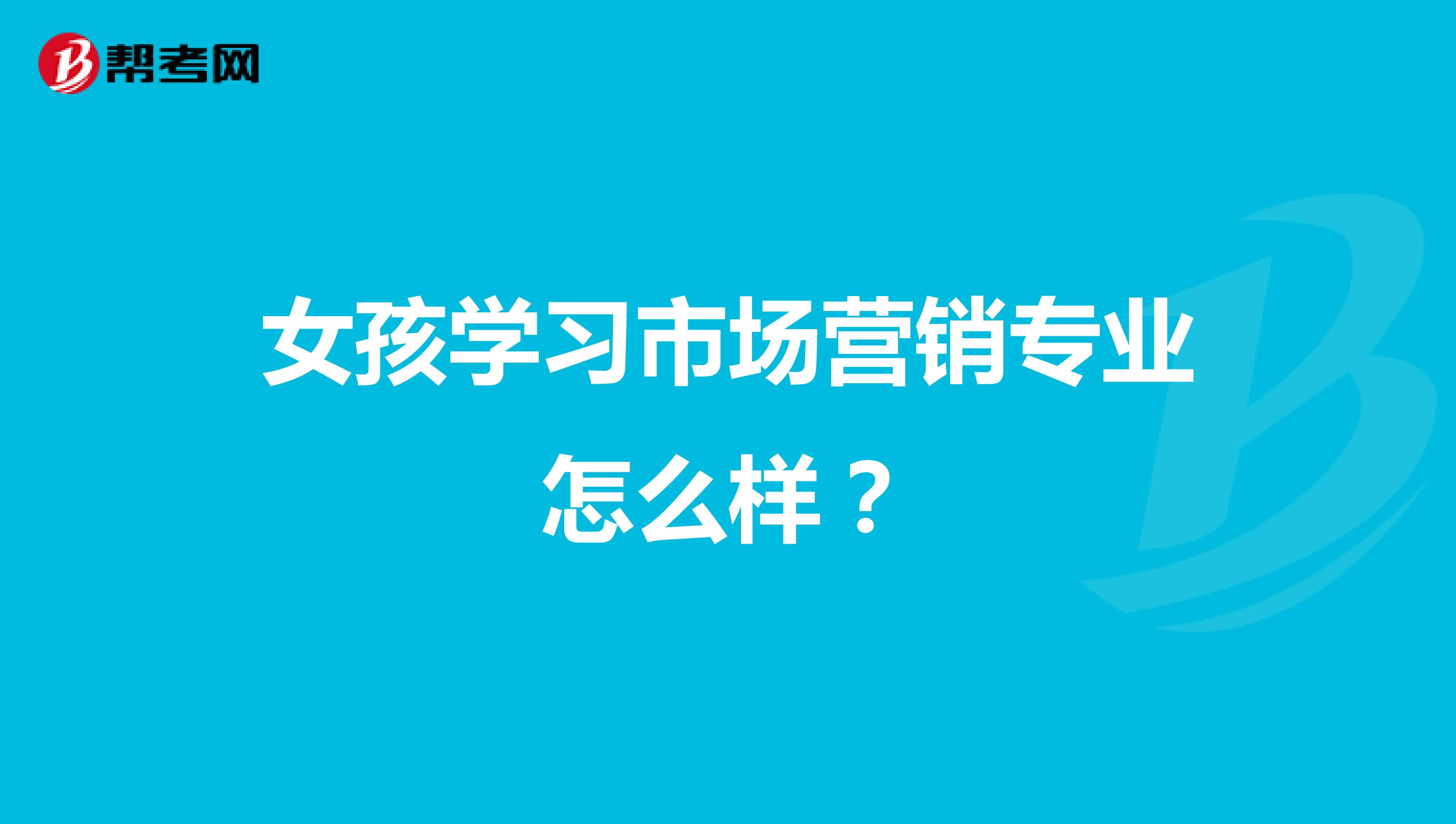 女孩学习市场营销专业怎么样？