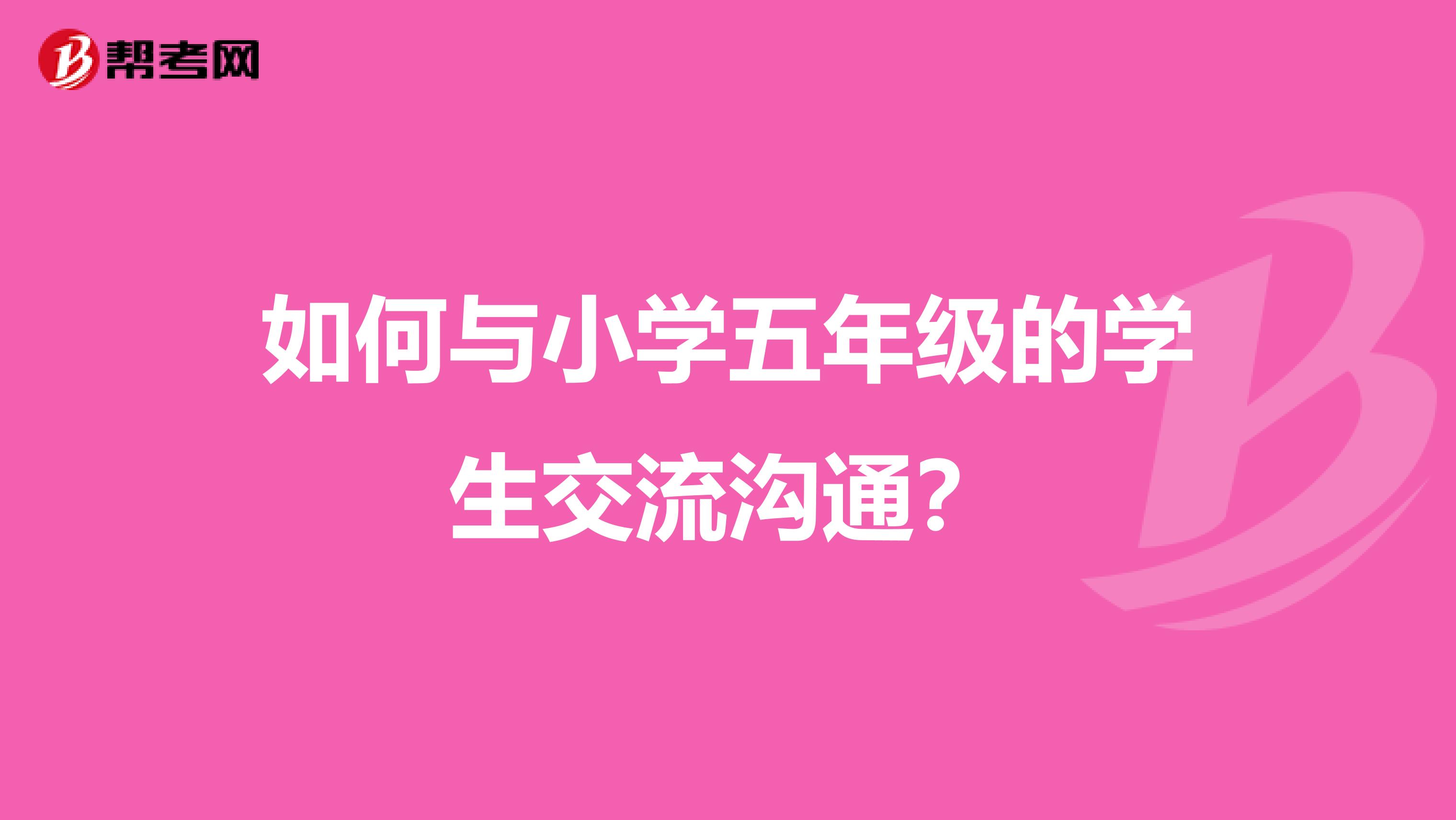 如何与小学五年级的学生交流沟通？