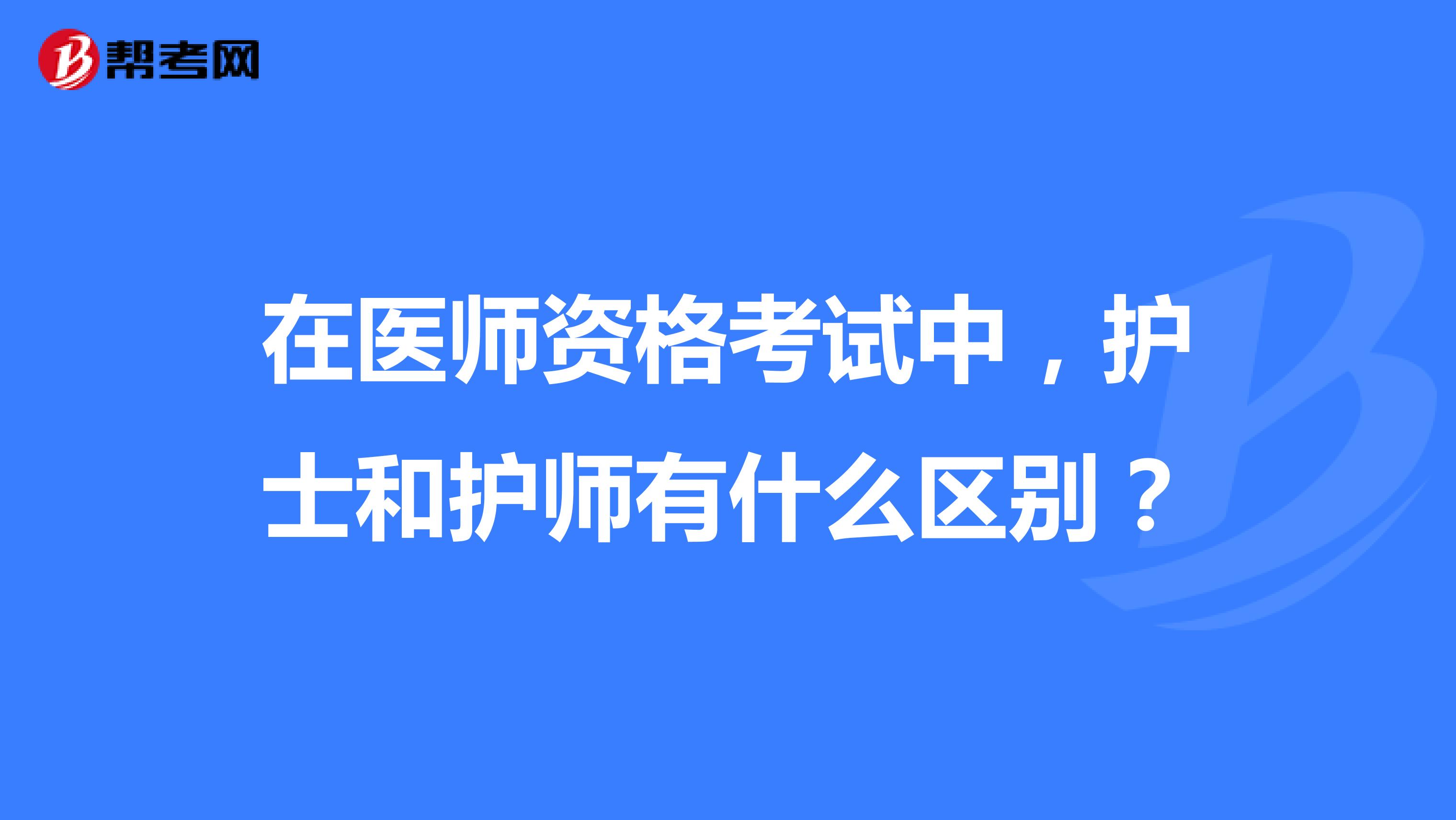 在医师资格考试中,护士和护师有什么区别?