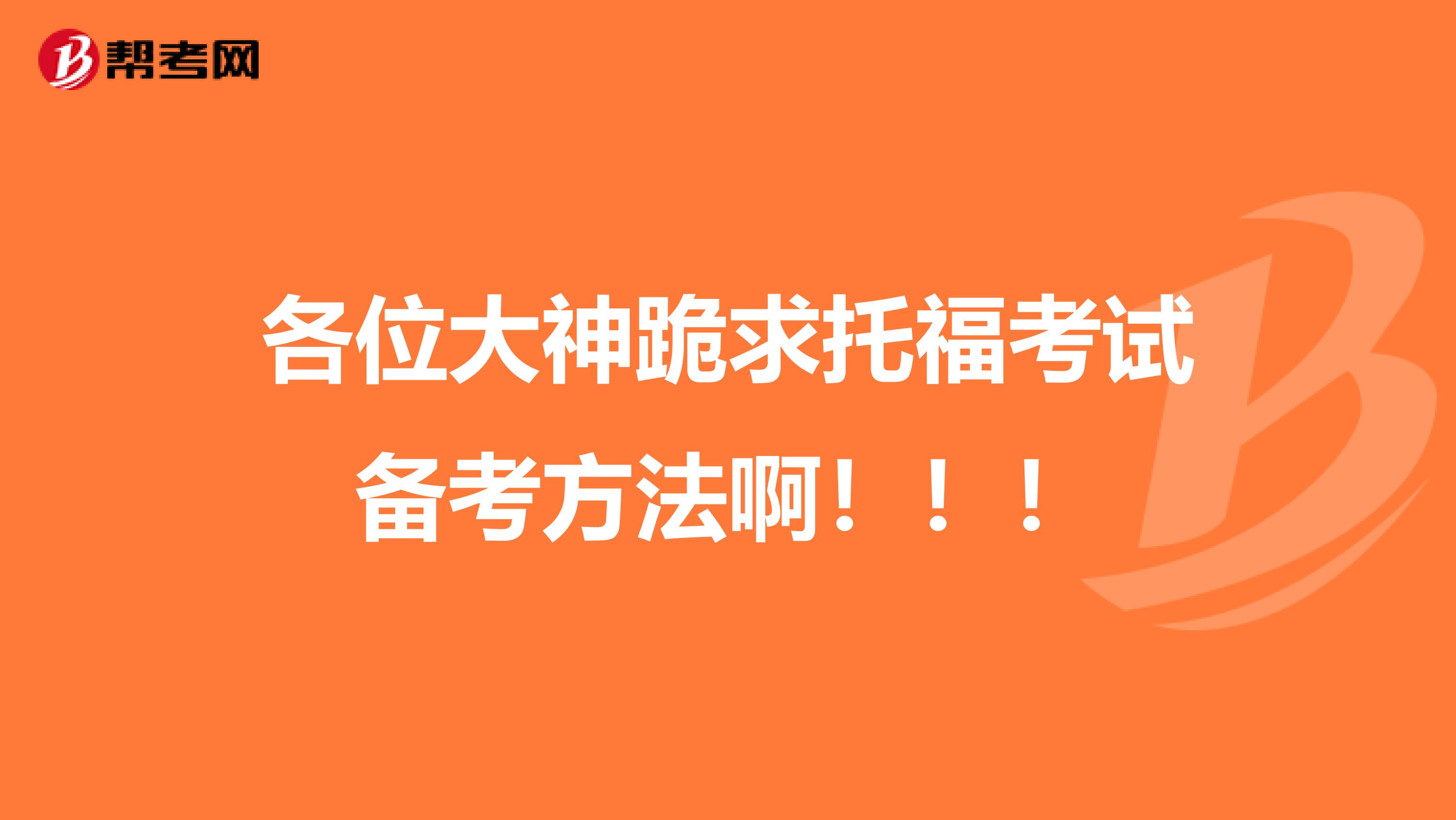 各位大神跪求托福考试备考方法啊!!!