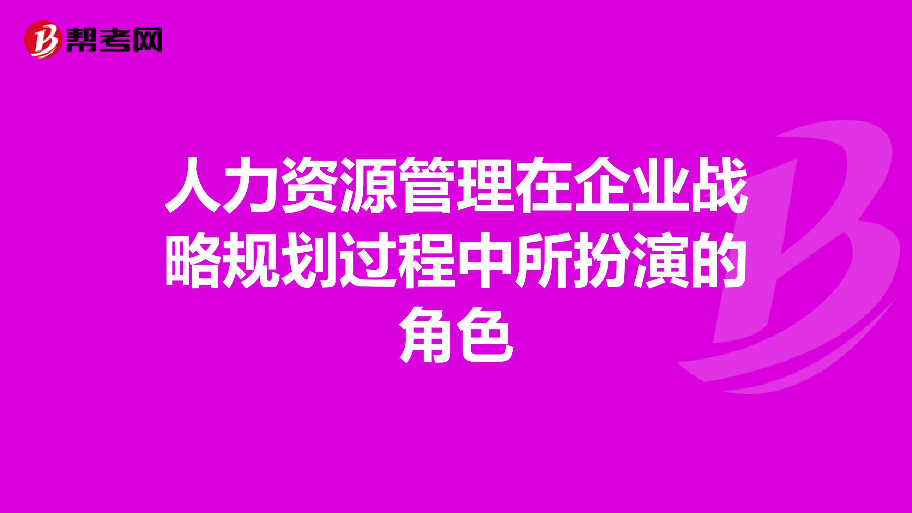 人力资源管理在企业战略规划过程中所扮演的角色