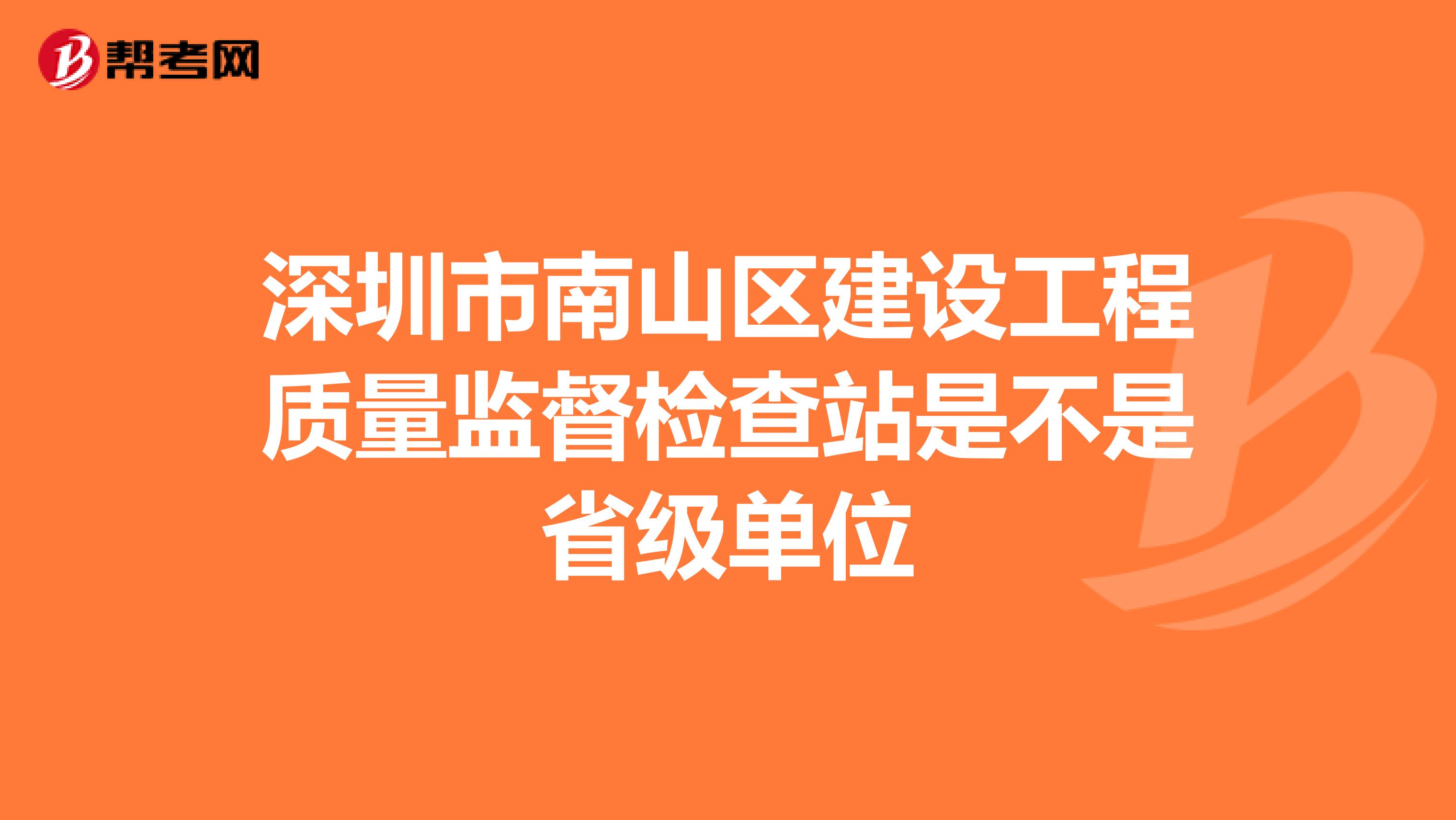 深圳市南山区建设工程质量监督检查站是不是省级单位