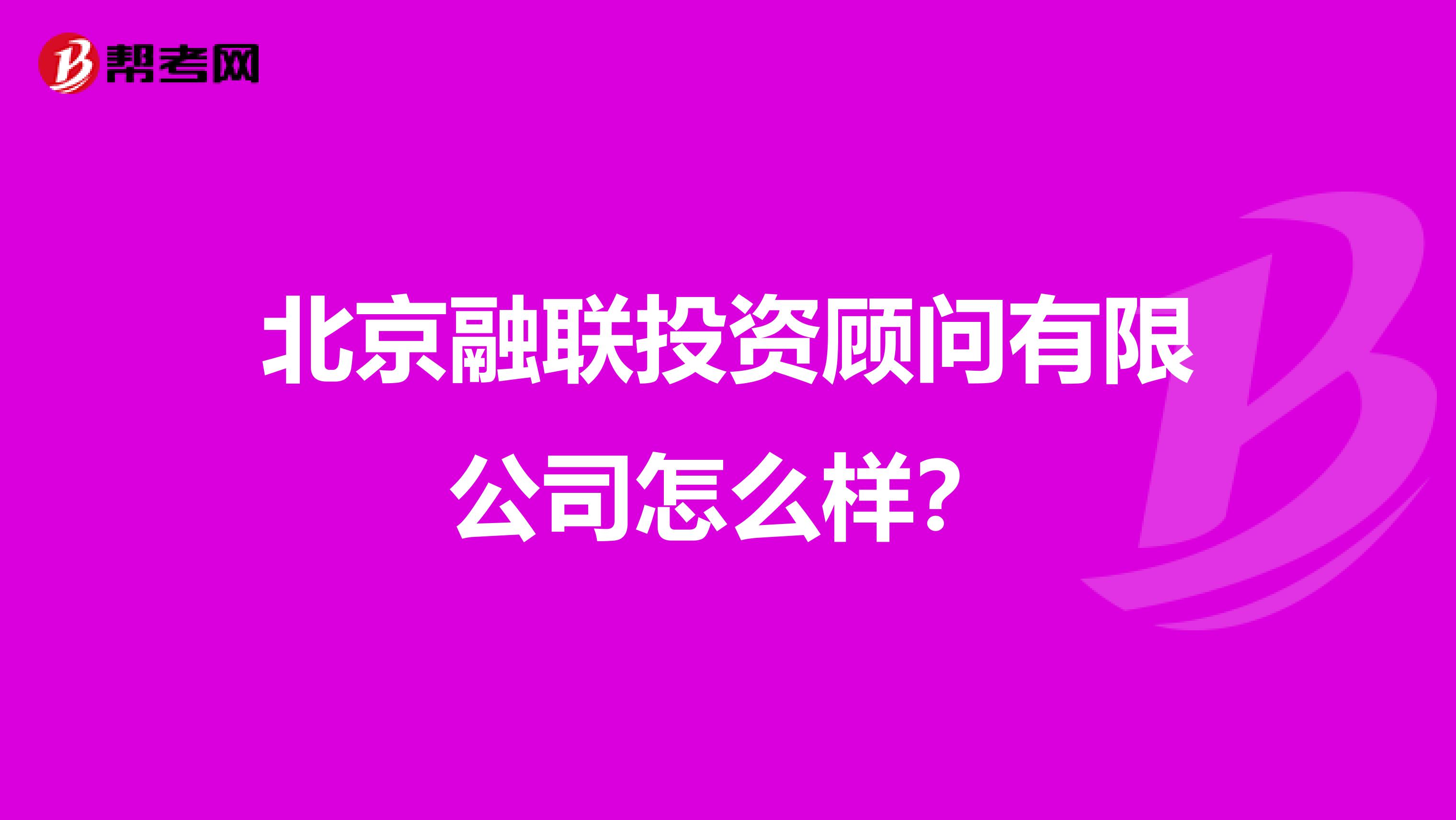 北京融联投资顾问有限公司怎么样？