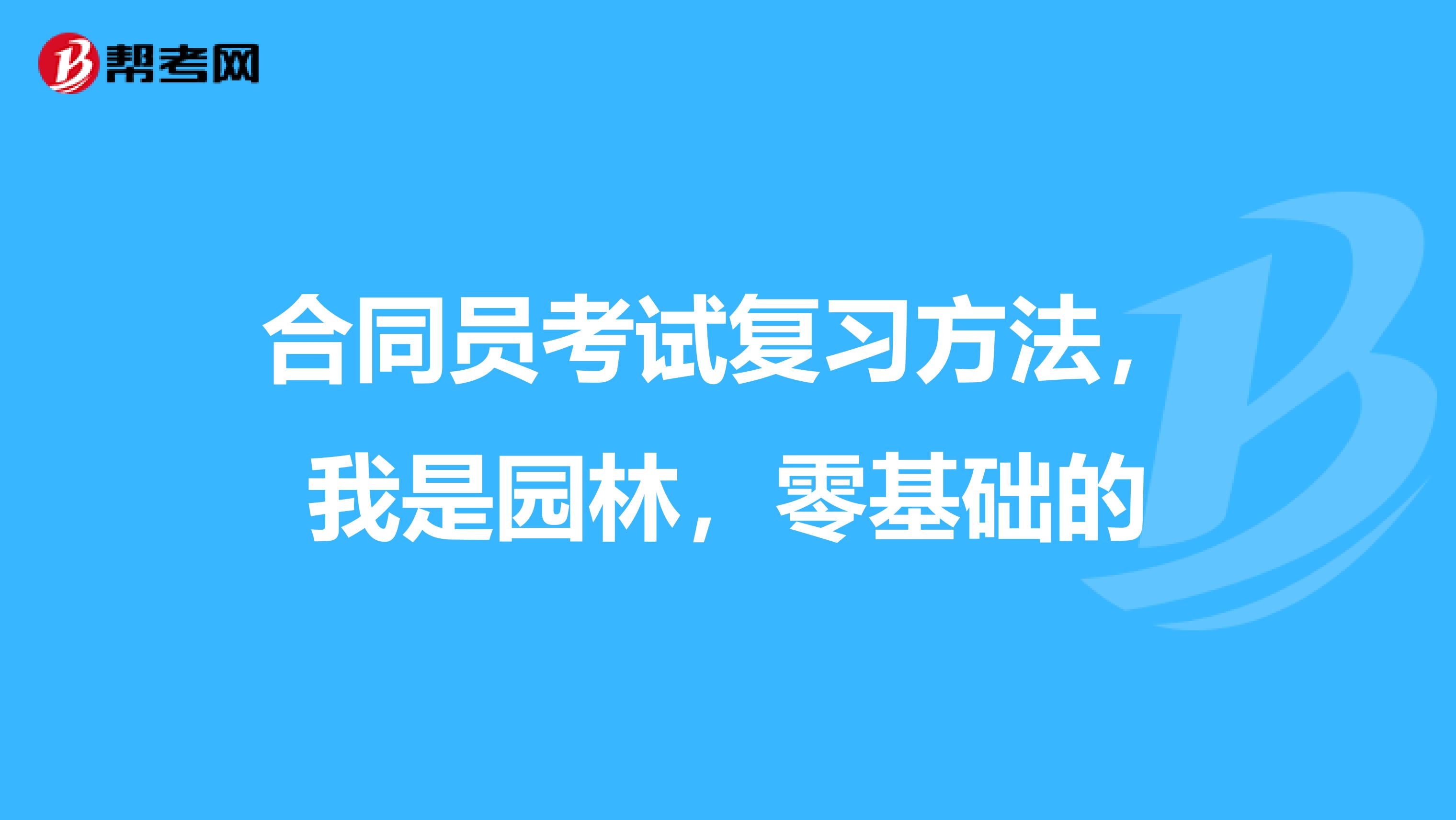 合同员考试复习方法，我是园林，零基础的