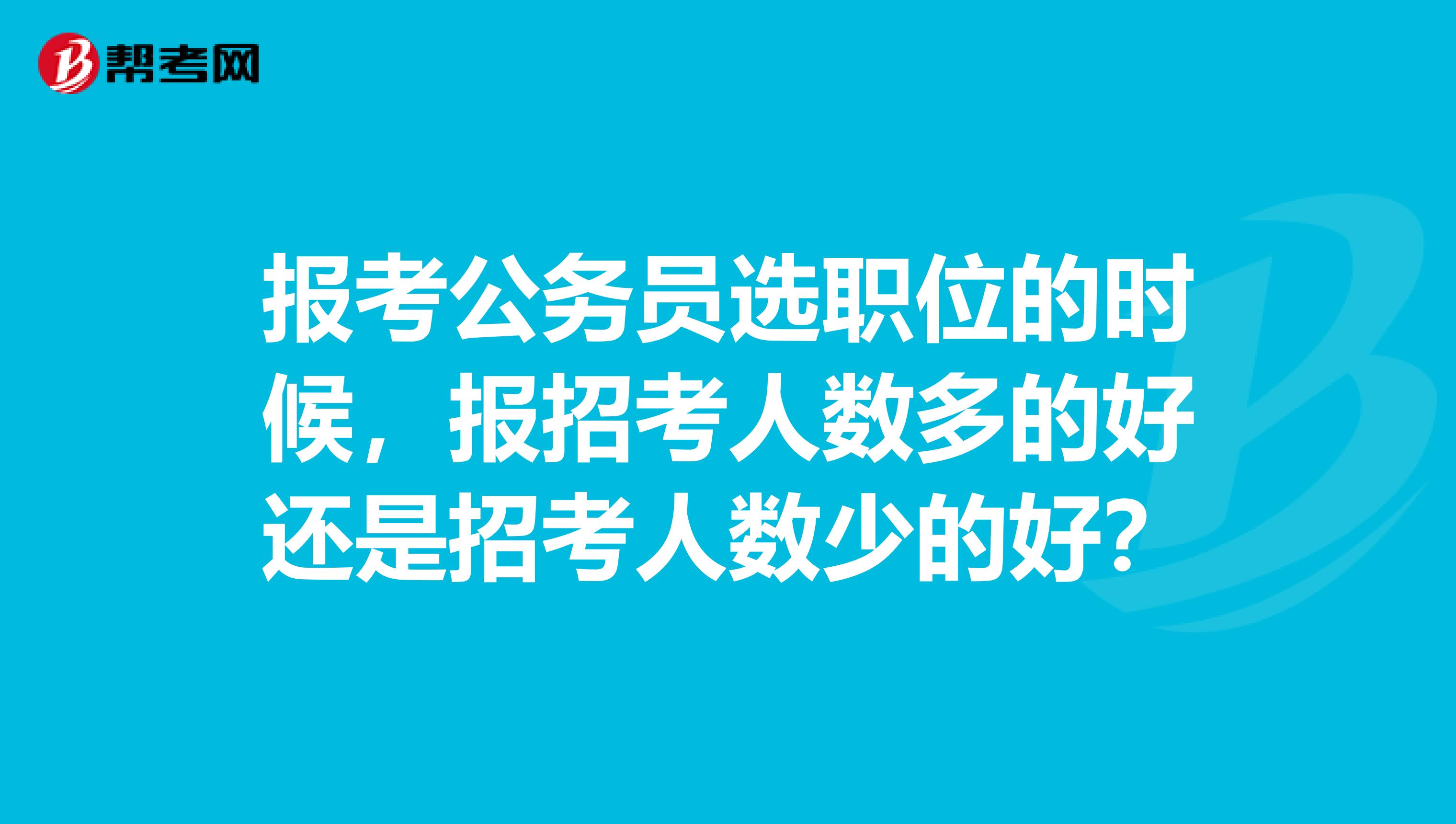 报考公务员选职位的时候，报招考人数多的好还是招考人数少的好？