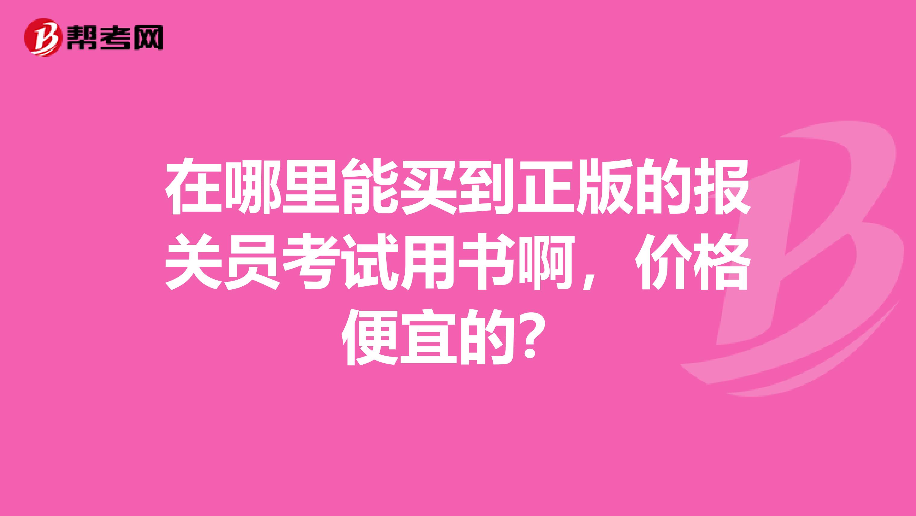 在哪里能买到正版的报关员考试用书啊，价格便宜的？