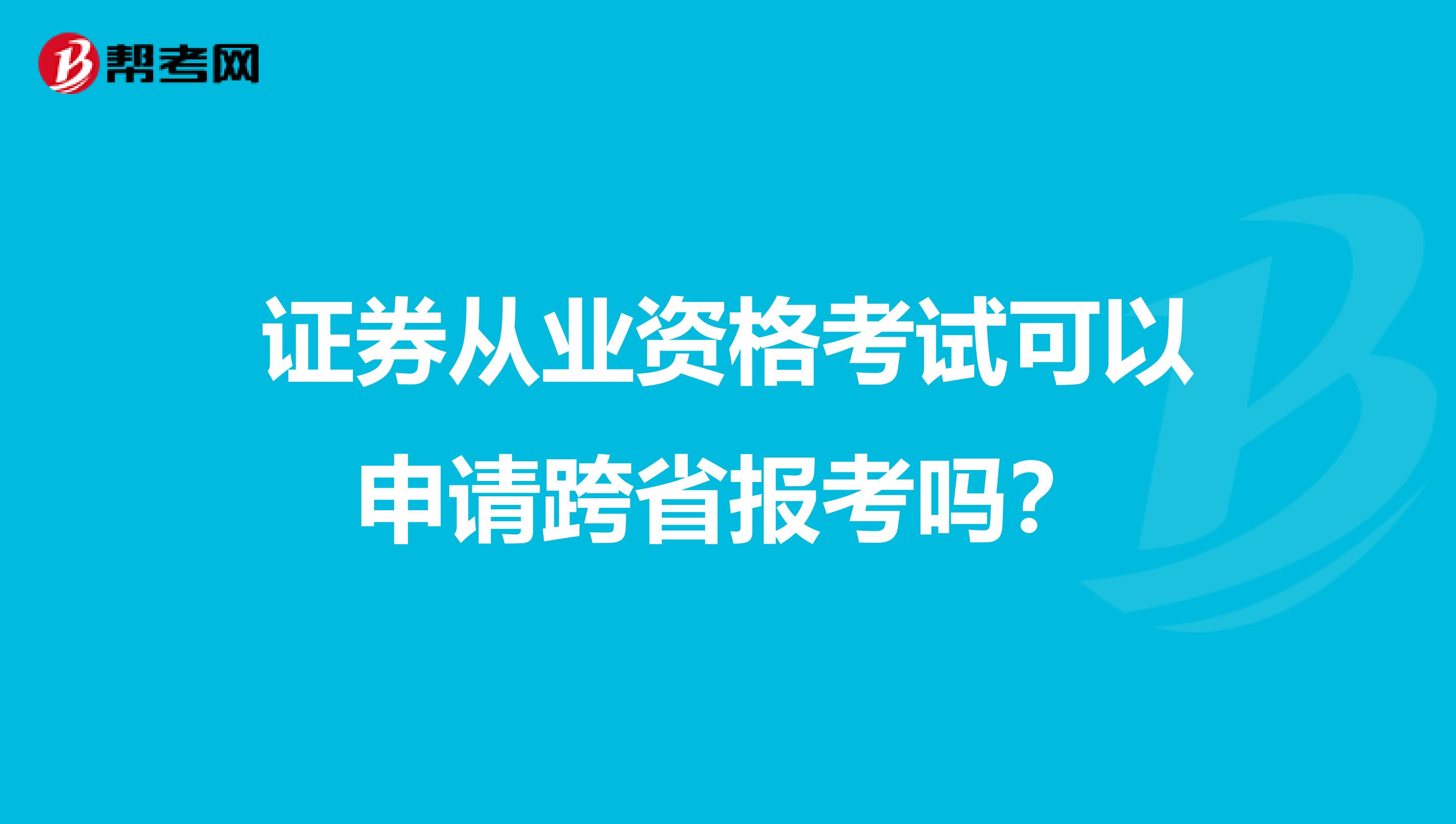 证券从业资格考试可以申请跨省报考吗?