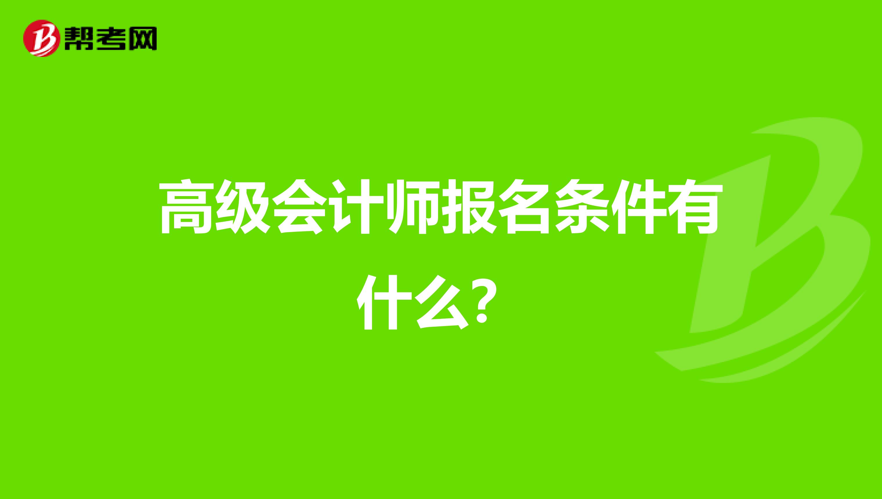 高级会计师报名条件有什么？