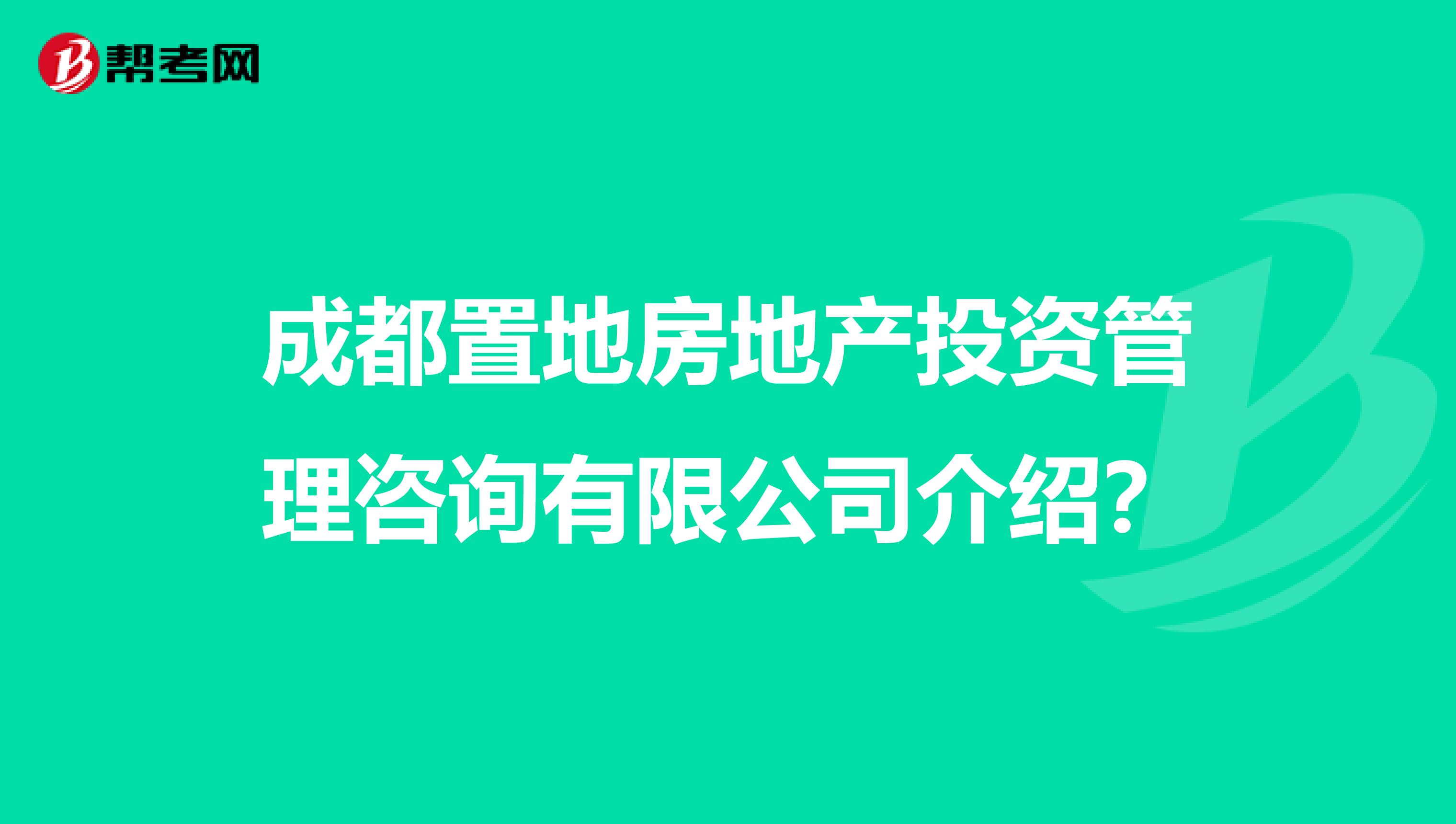 成都置地房地产投资管理咨询有限公司介绍？
