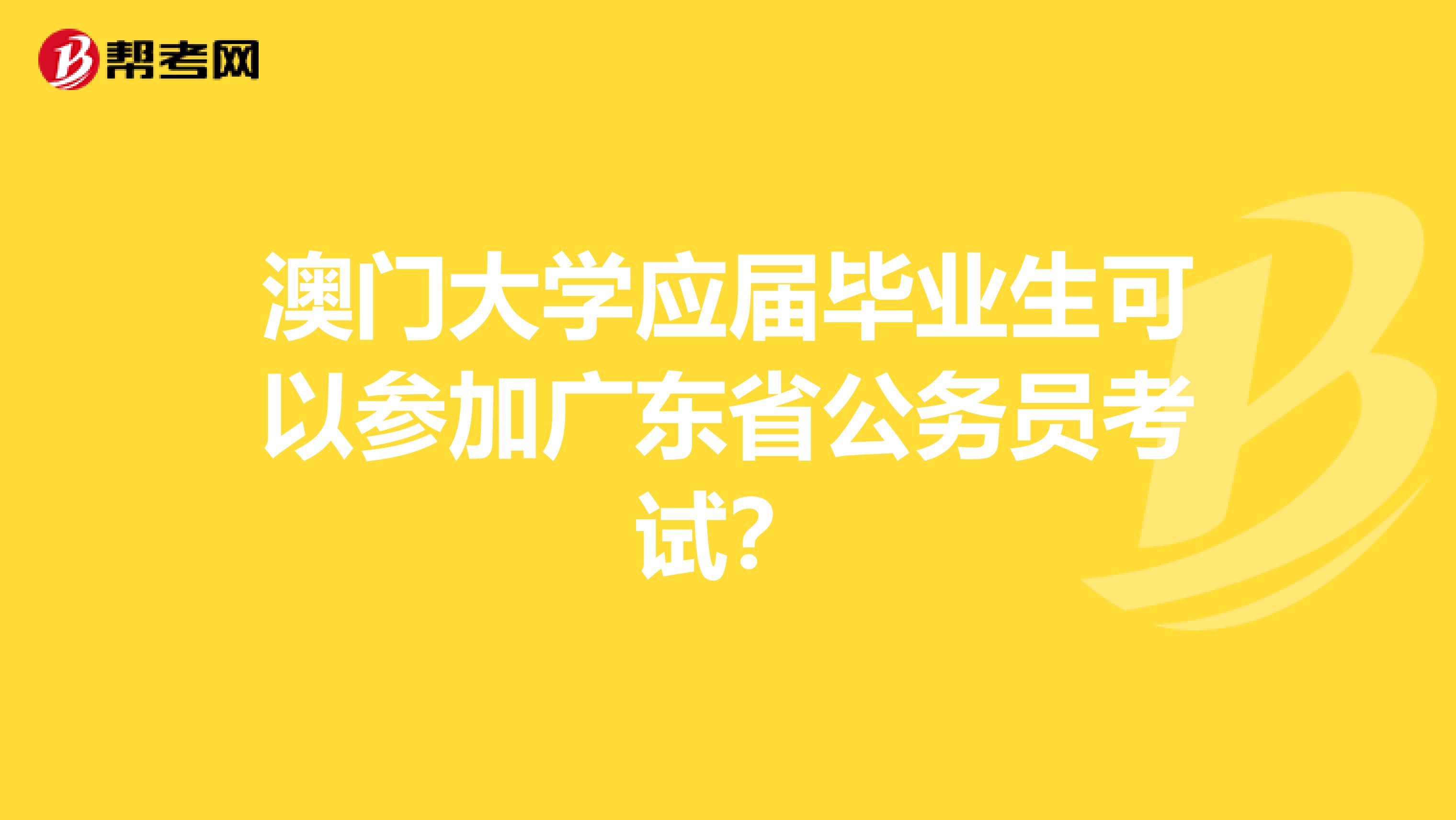 澳门大学应届毕业生可以参加广东省公务员考试?