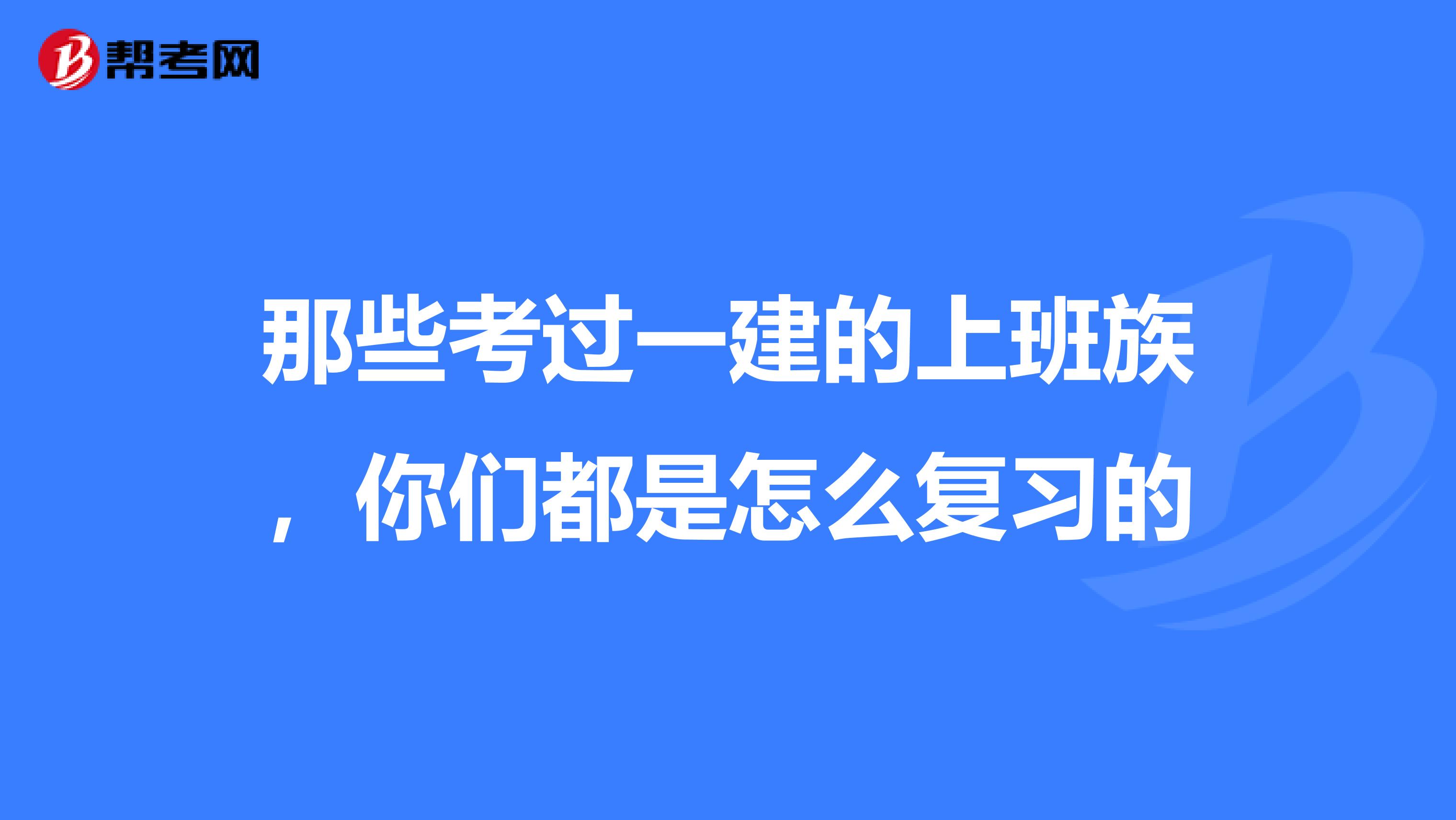 那些考过一建的上班族，你们都是怎么复习的