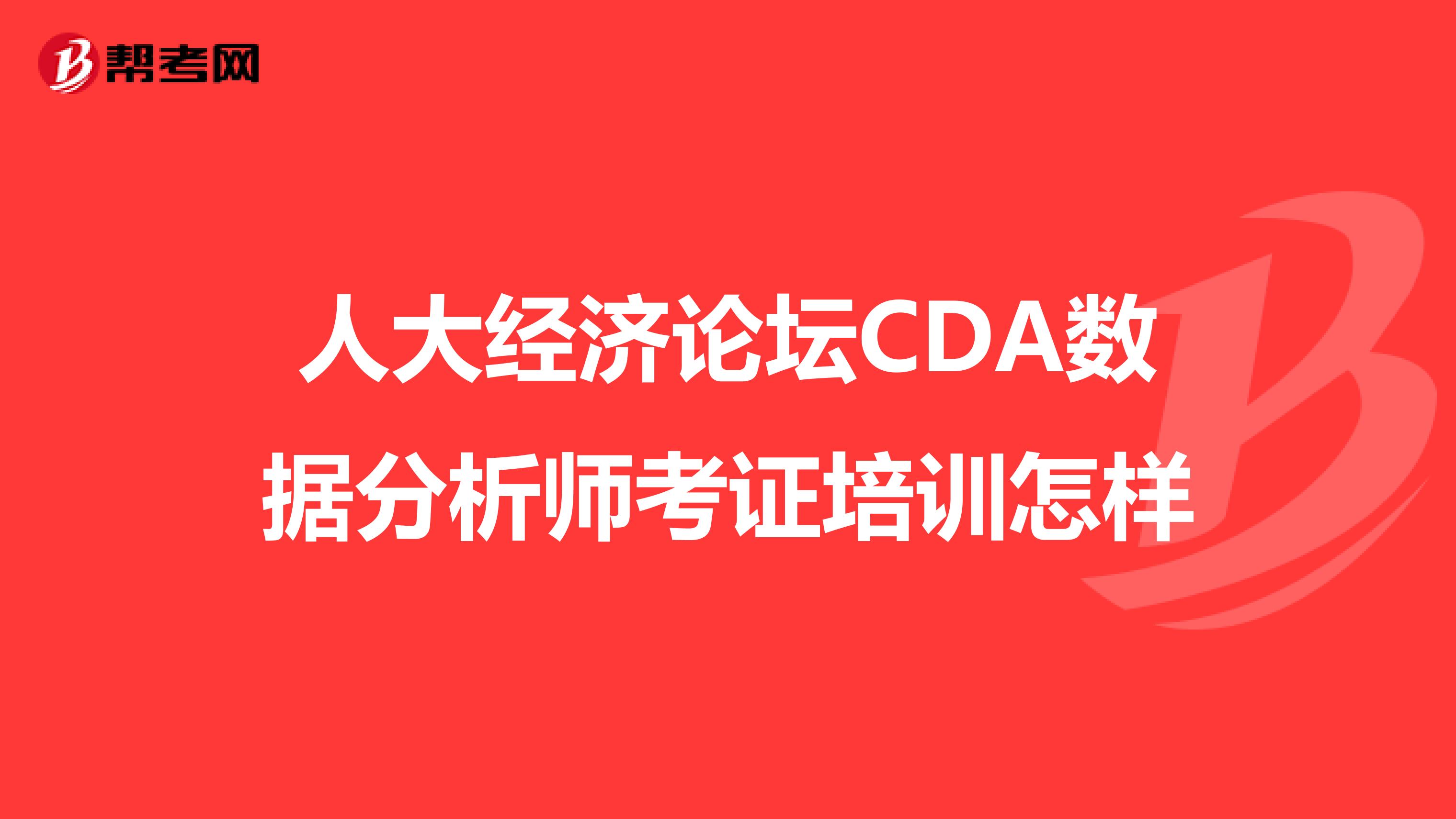人大经济论坛CDA数据分析师考证培训怎样