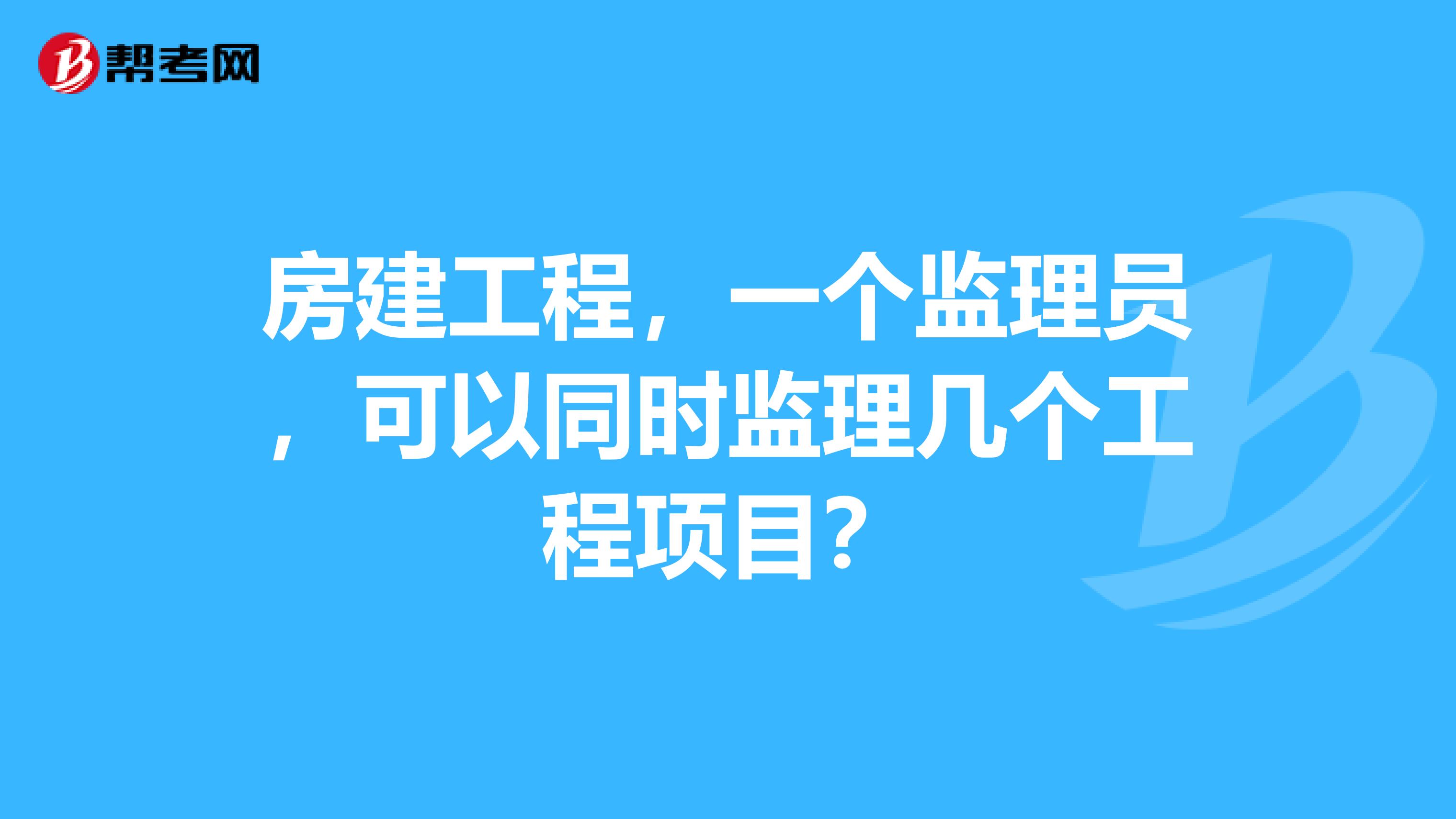 房建工程,一个监理员,可以同时监理几个工程项目?