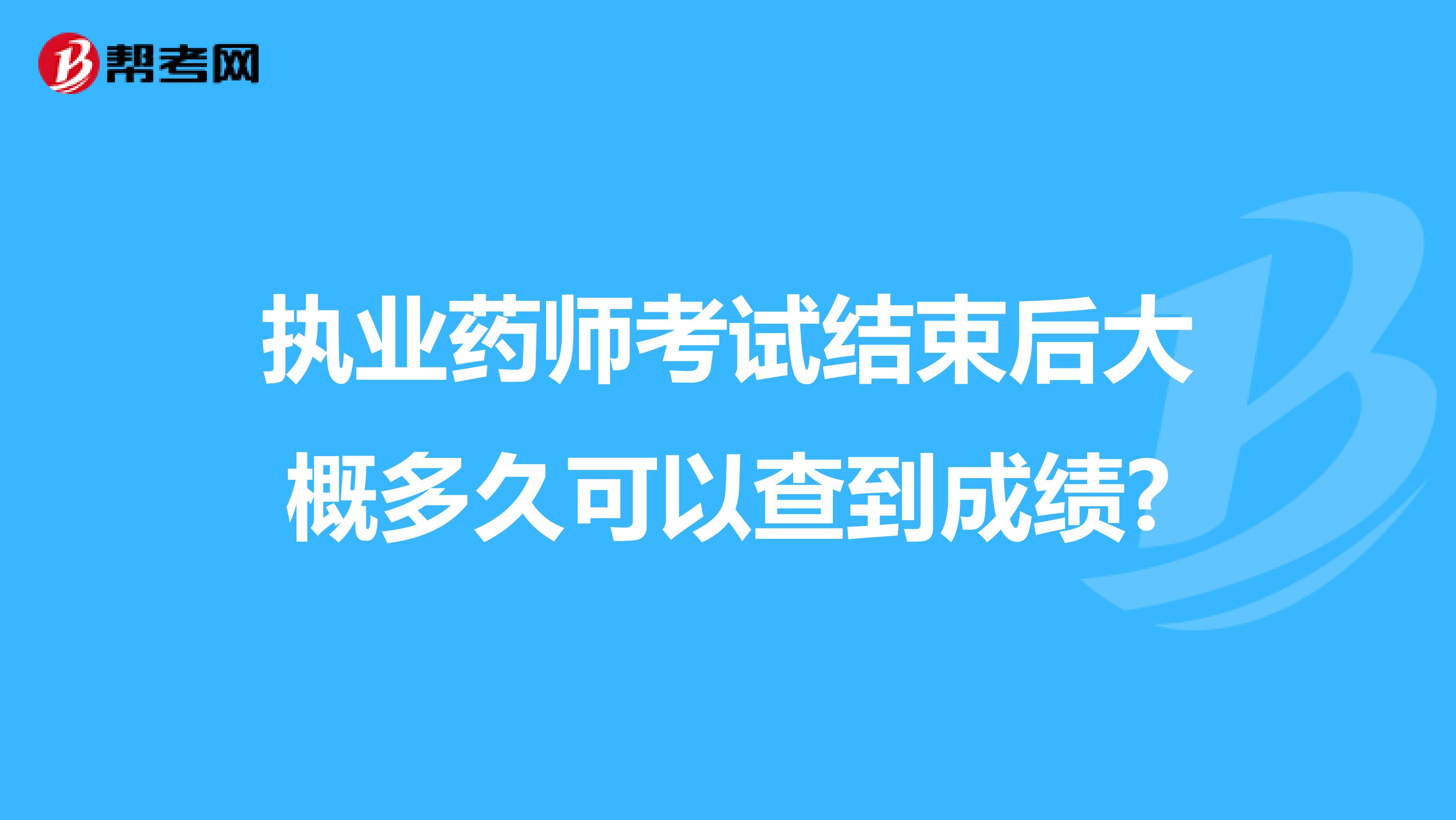执业药师考试结束后大概多久可以查到成绩?