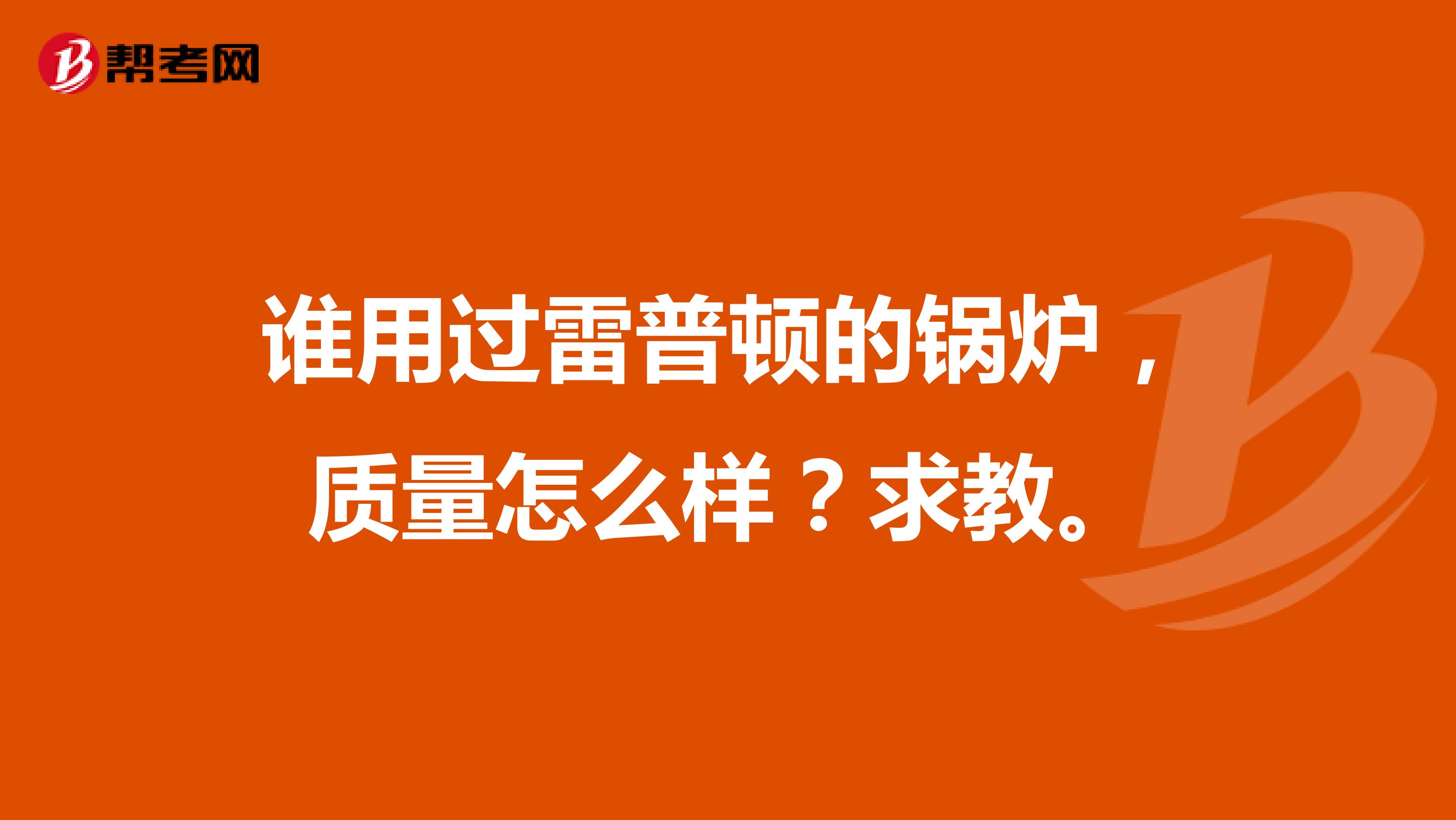 谁用过雷普顿的锅炉，质量怎么样？求教。