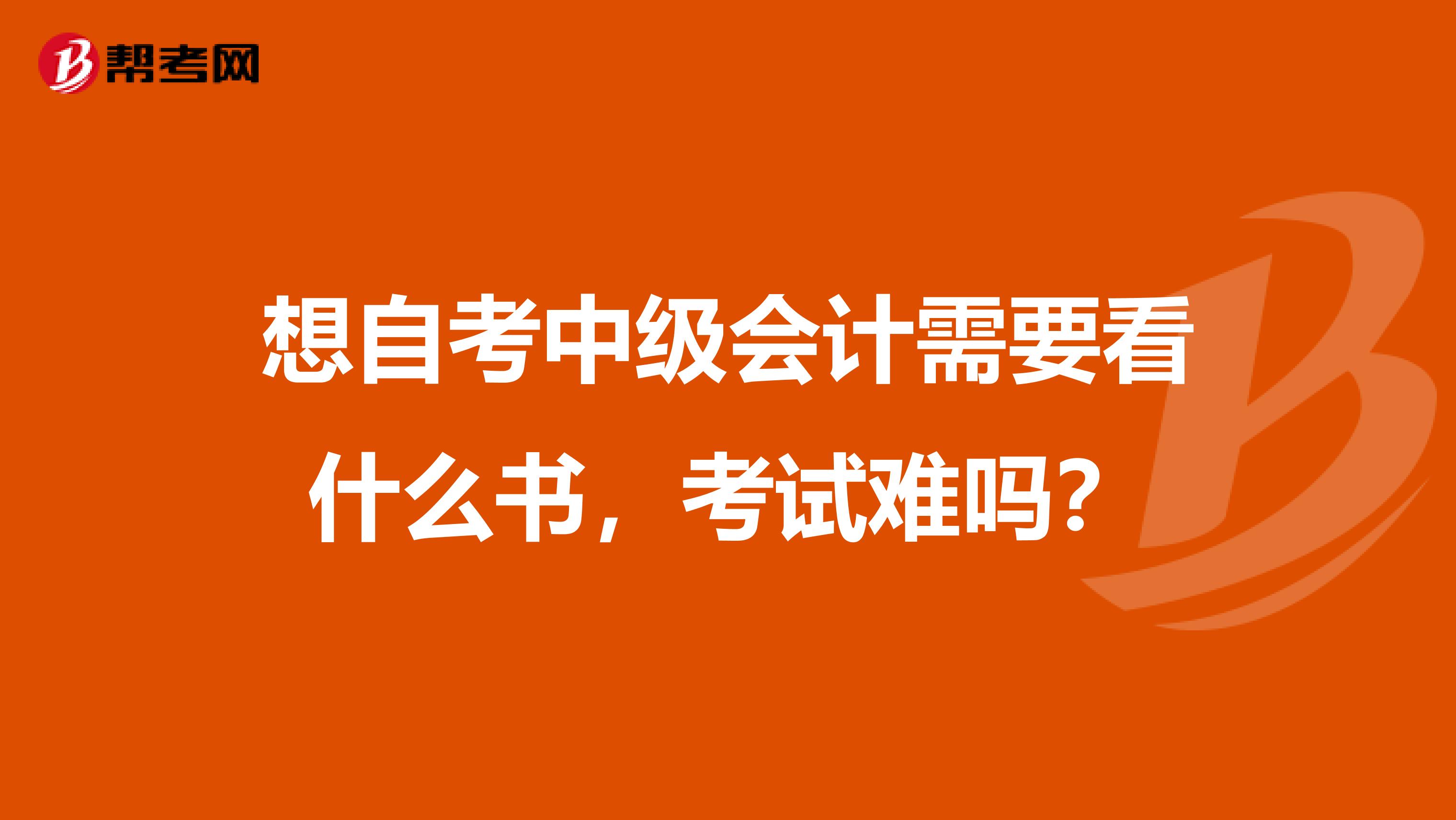想自考中级会计需要看什么书,考试难吗?